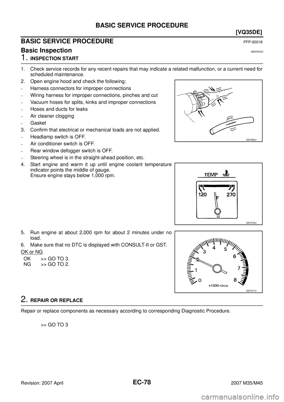 INFINITI M35 2007  Factory Service Manual EC-78
[VQ35DE]
BASIC SERVICE PROCEDURE
Revision: 2007 April2007 M35/M45
BASIC SERVICE PROCEDUREPFP:00018
Basic InspectionNBS004SQ
1. INSPECTION START
1. Check service records for any recent repairs th