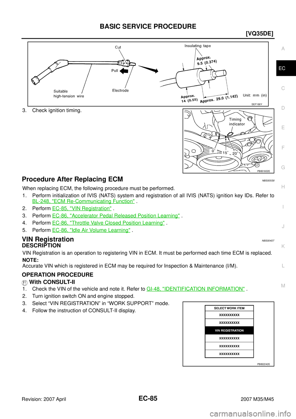 INFINITI M35 2007  Factory Service Manual BASIC SERVICE PROCEDURE
EC-85
[VQ35DE]
C
D
E
F
G
H
I
J
K
L
MA
EC
Revision: 2007 April2007 M35/M45
3. Check ignition timing.
Procedure After Replacing ECMNBS005S8
When replacing ECM, the following proc