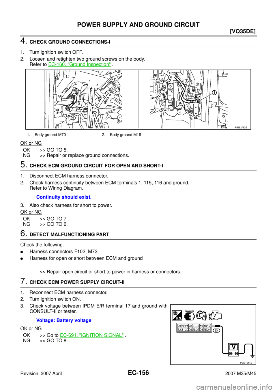 INFINITI M35 2007  Factory Service Manual EC-156
[VQ35DE]
POWER SUPPLY AND GROUND CIRCUIT
Revision: 2007 April2007 M35/M45
4. CHECK GROUND CONNECTIONS-I
1. Turn ignition switch OFF.
2. Loosen and retighten two ground screws on the body.
Refer