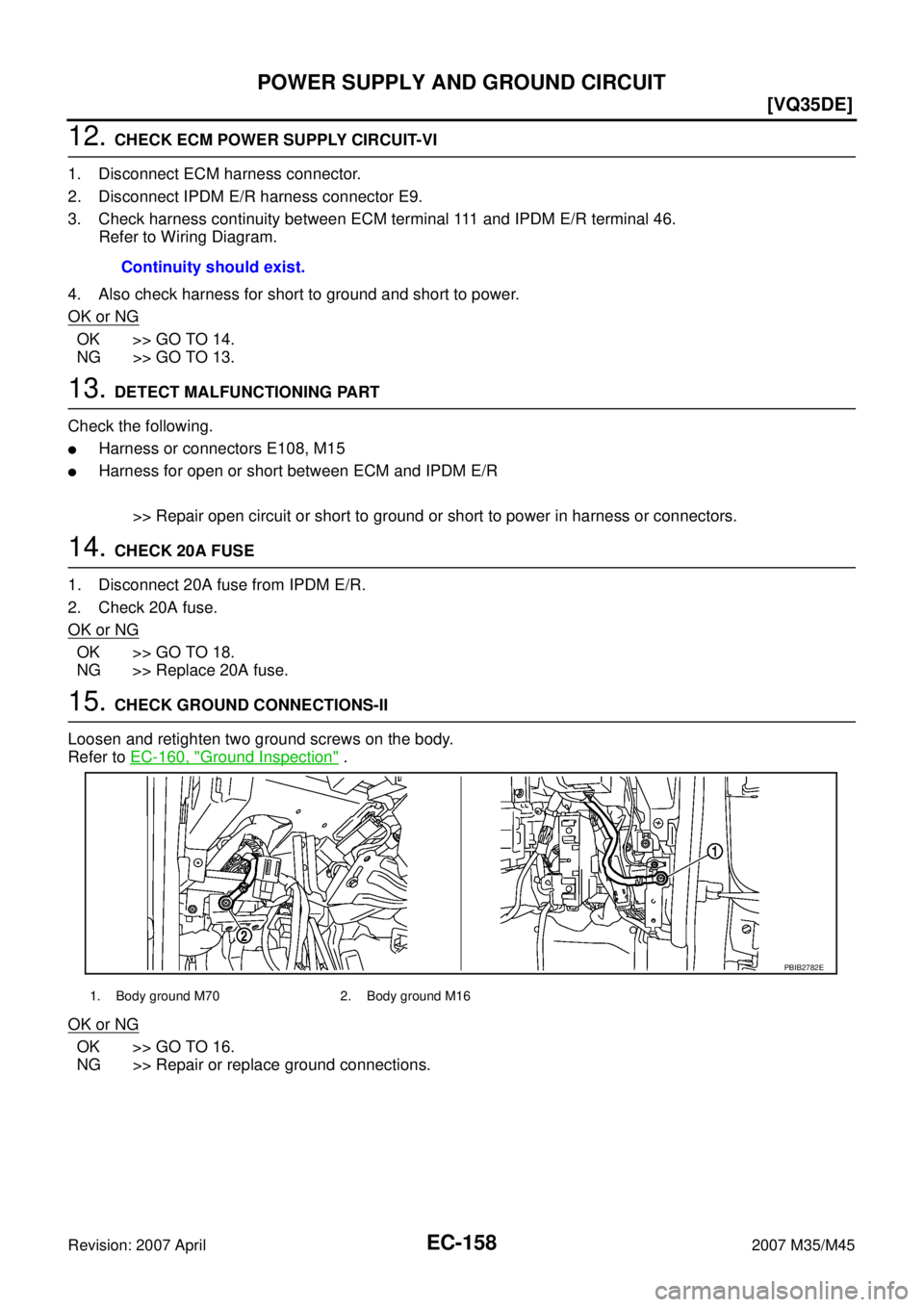 INFINITI M35 2007  Factory Service Manual EC-158
[VQ35DE]
POWER SUPPLY AND GROUND CIRCUIT
Revision: 2007 April2007 M35/M45
12. CHECK ECM POWER SUPPLY CIRCUIT-VI
1. Disconnect ECM harness connector.
2. Disconnect IPDM E/R harness connector E9.