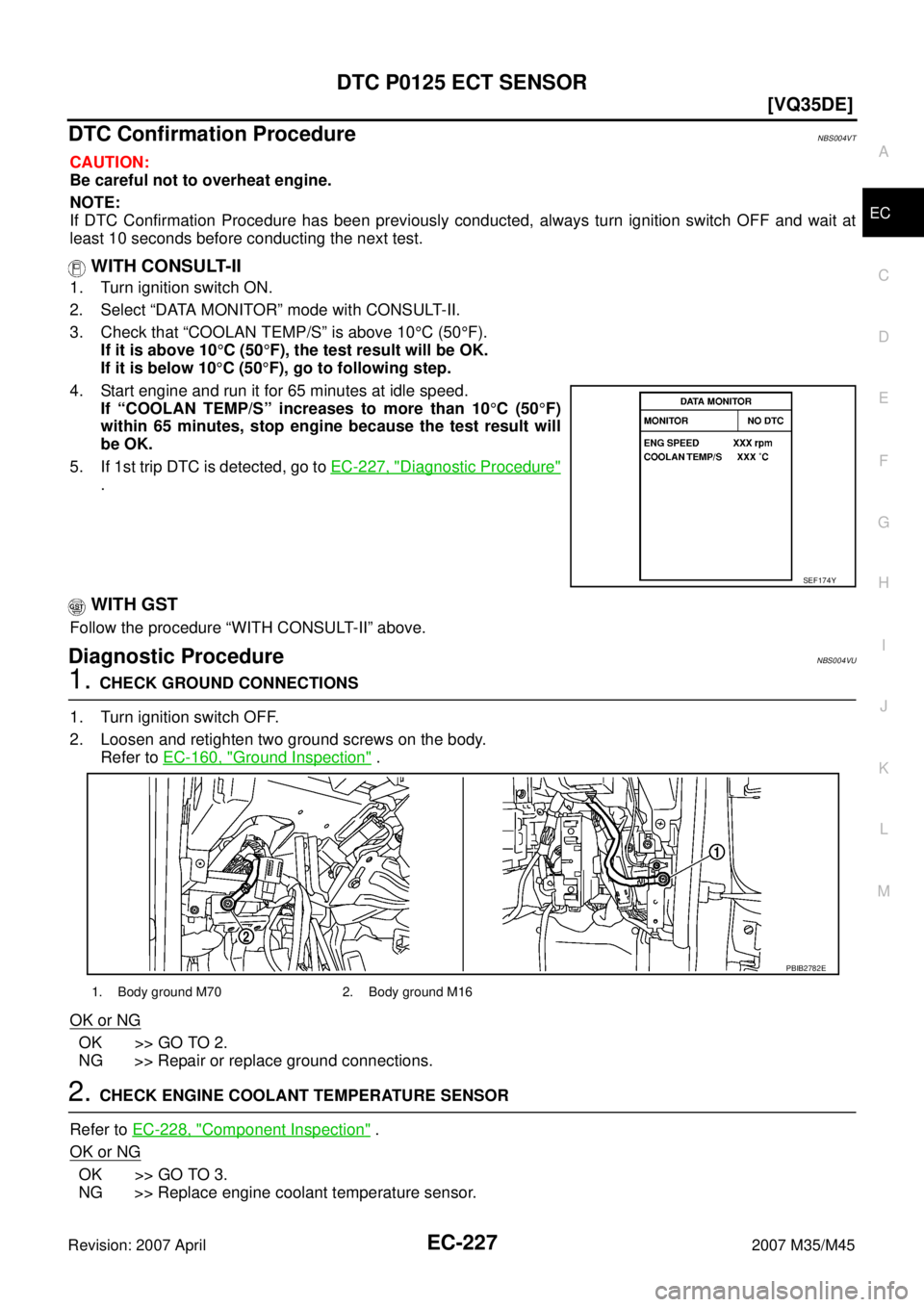 INFINITI M35 2007  Factory Service Manual DTC P0125 ECT SENSOR
EC-227
[VQ35DE]
C
D
E
F
G
H
I
J
K
L
MA
EC
Revision: 2007 April2007 M35/M45
DTC Confirmation ProcedureNBS004VT
CAUTION:
Be careful not to overheat engine.
NOTE:
If DTC Confirmation