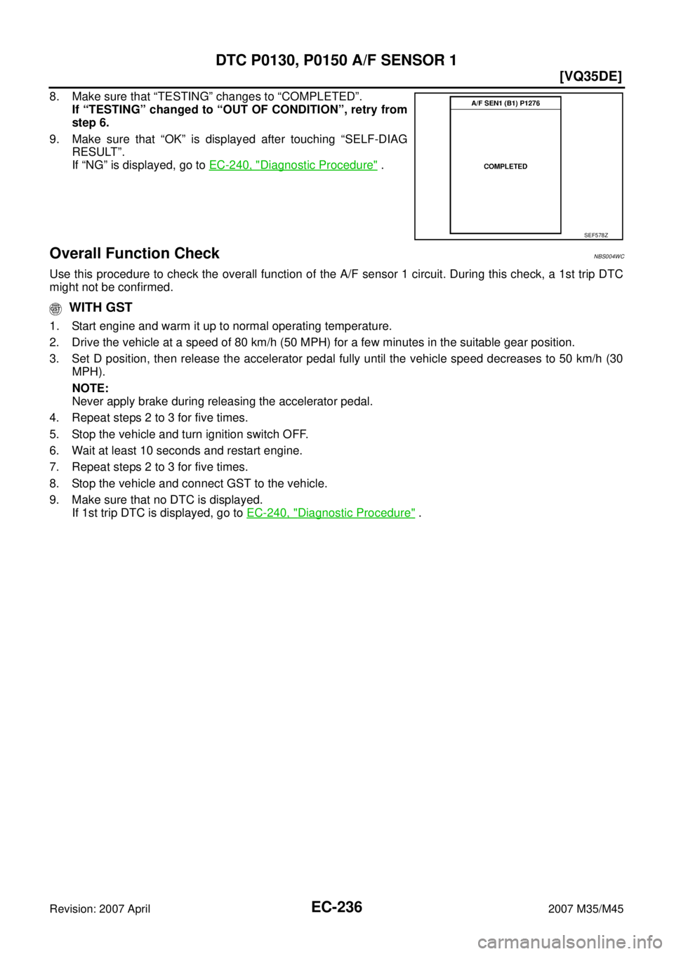 INFINITI M35 2007  Factory Service Manual EC-236
[VQ35DE]
DTC P0130, P0150 A/F SENSOR 1
Revision: 2007 April2007 M35/M45
8. Make sure that “TESTING” changes to “COMPLETED”.
If “TESTING” changed to “OUT OF CONDITION”, retry fro