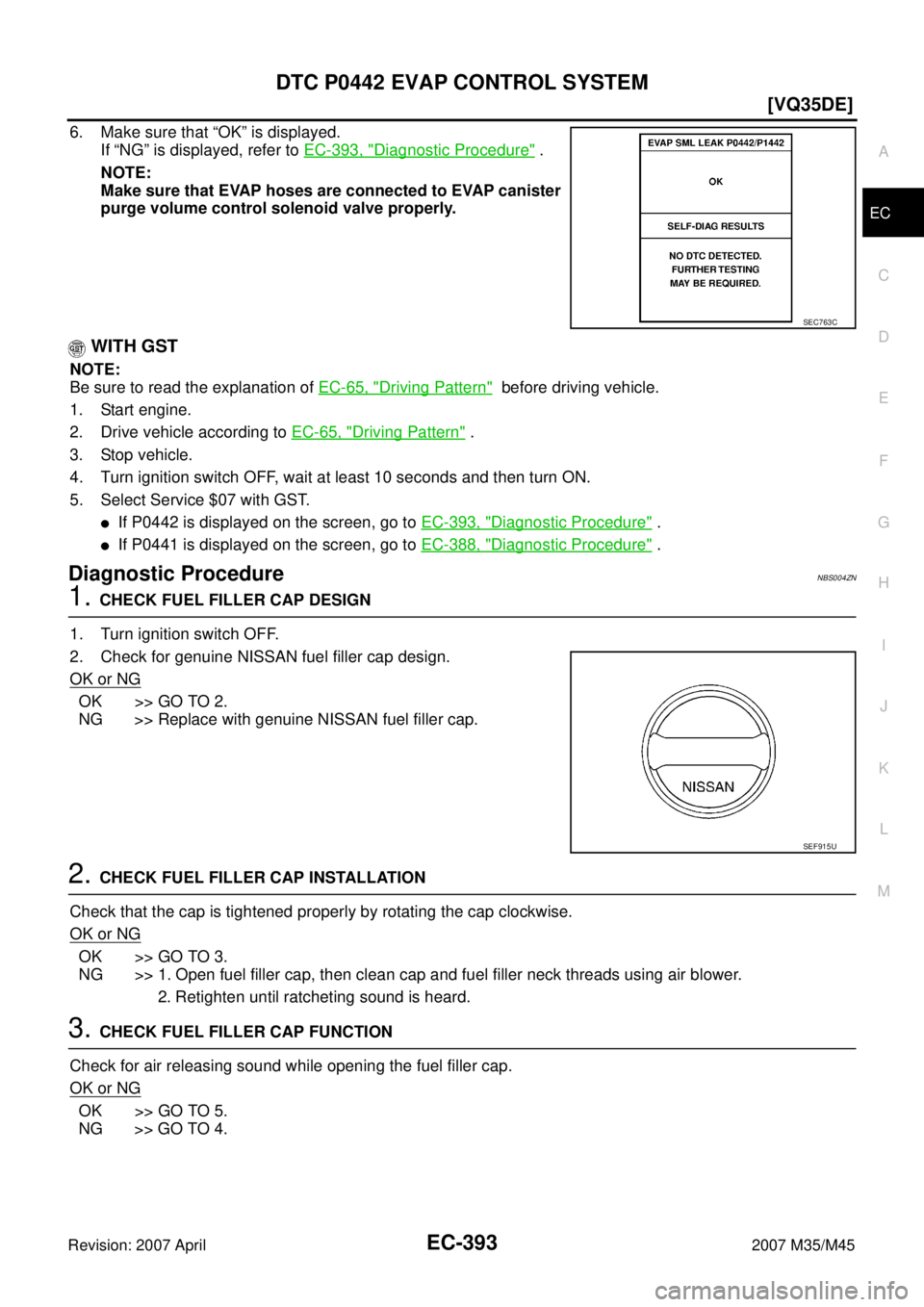 INFINITI M35 2007  Factory Service Manual DTC P0442 EVAP CONTROL SYSTEM
EC-393
[VQ35DE]
C
D
E
F
G
H
I
J
K
L
MA
EC
Revision: 2007 April2007 M35/M45
6. Make sure that “OK” is displayed.
If “NG” is displayed, refer to EC-393, "
Diagnosti