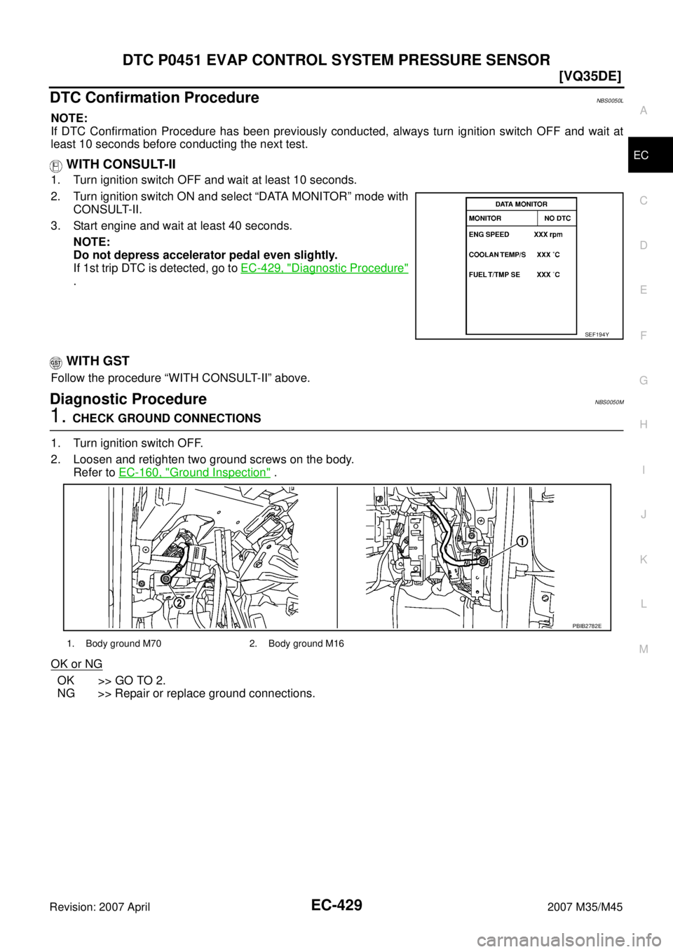 INFINITI M35 2007  Factory Service Manual DTC P0451 EVAP CONTROL SYSTEM PRESSURE SENSOR
EC-429
[VQ35DE]
C
D
E
F
G
H
I
J
K
L
MA
EC
Revision: 2007 April2007 M35/M45
DTC Confirmation ProcedureNBS0050L
NOTE:
If DTC Confirmation Procedure has been
