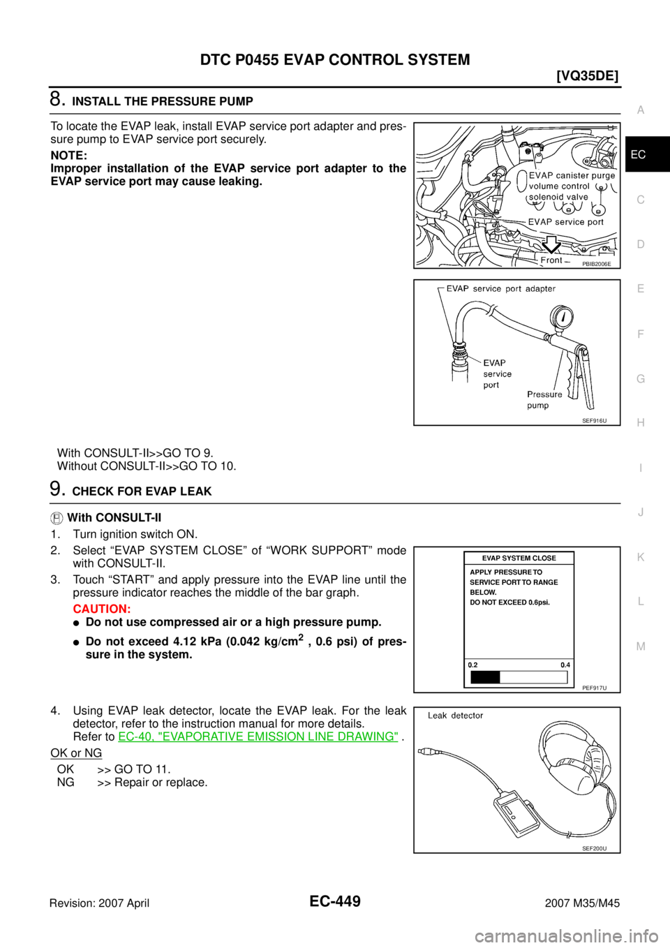 INFINITI M35 2007  Factory Service Manual DTC P0455 EVAP CONTROL SYSTEM
EC-449
[VQ35DE]
C
D
E
F
G
H
I
J
K
L
MA
EC
Revision: 2007 April2007 M35/M45
8. INSTALL THE PRESSURE PUMP
To locate the EVAP leak, install EVAP service port adapter and pre