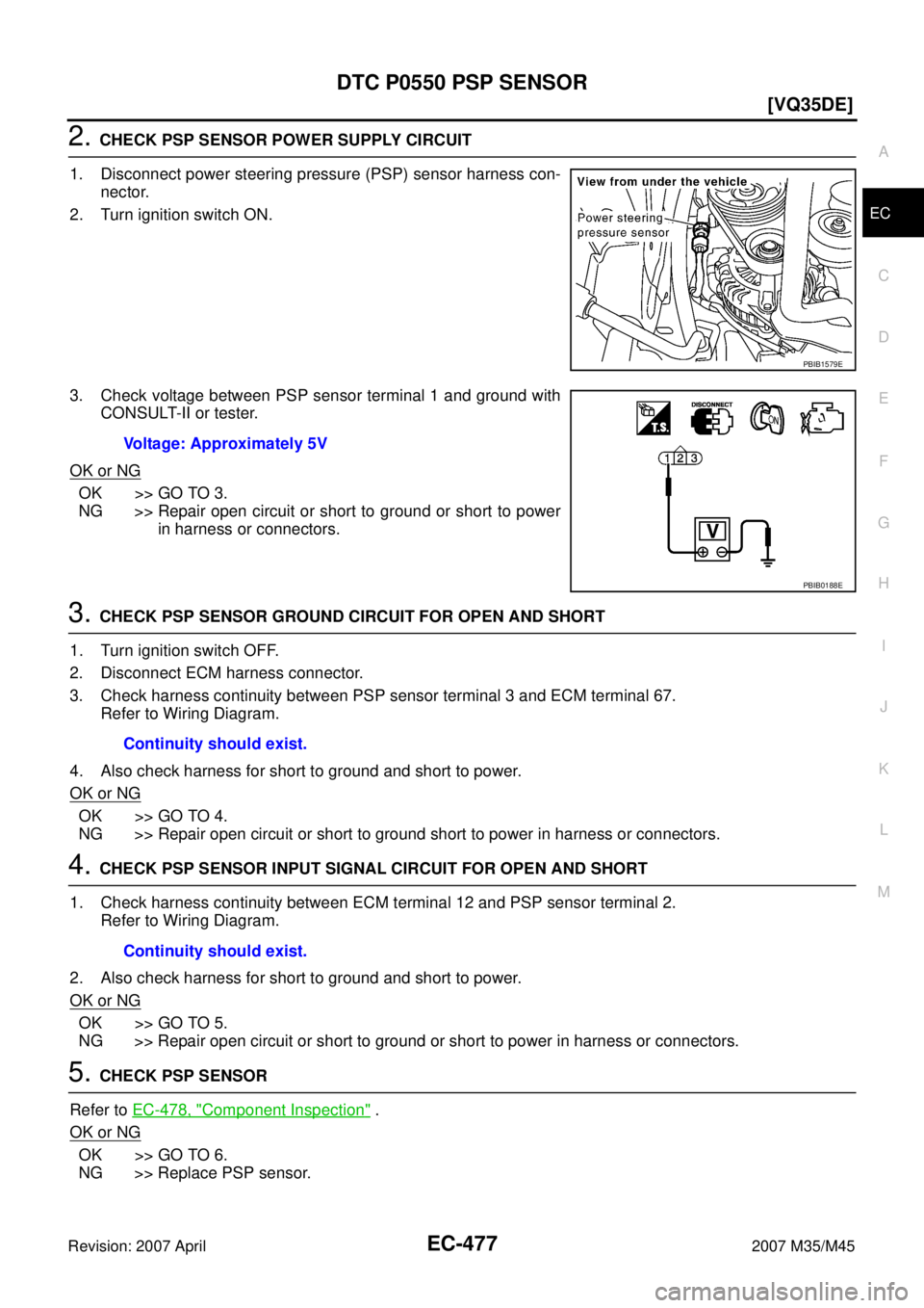 INFINITI M35 2007  Factory Service Manual DTC P0550 PSP SENSOR
EC-477
[VQ35DE]
C
D
E
F
G
H
I
J
K
L
MA
EC
Revision: 2007 April2007 M35/M45
2. CHECK PSP SENSOR POWER SUPPLY CIRCUIT
1. Disconnect power steering pressure (PSP) sensor harness con-