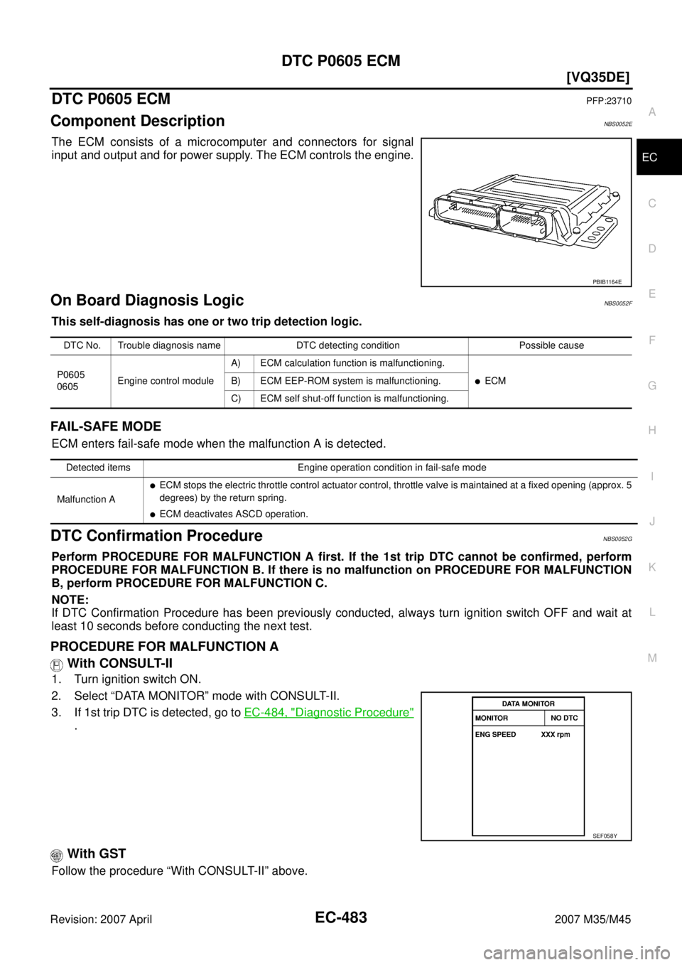 INFINITI M35 2007  Factory Service Manual DTC P0605 ECM
EC-483
[VQ35DE]
C
D
E
F
G
H
I
J
K
L
MA
EC
Revision: 2007 April2007 M35/M45
DTC P0605 ECMPFP:23710
Component DescriptionNBS0052E
The ECM consists of a microcomputer and connectors for sig