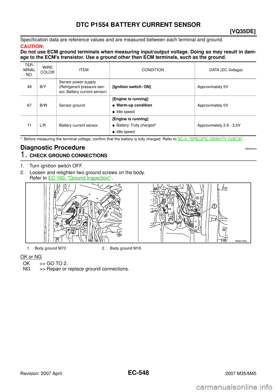 INFINITI M35 2007  Factory Service Manual EC-548
[VQ35DE]
DTC P1554 BATTERY CURRENT SENSOR
Revision: 2007 April2007 M35/M45
Specification data are reference values and are measured between each terminal and ground.
CAUTION:
Do not use ECM gro