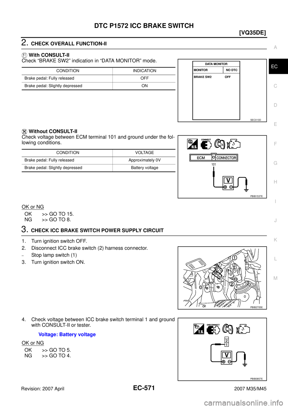 INFINITI M35 2007  Factory Service Manual DTC P1572 ICC BRAKE SWITCH
EC-571
[VQ35DE]
C
D
E
F
G
H
I
J
K
L
MA
EC
Revision: 2007 April2007 M35/M45
2. CHECK OVERALL FUNCTION-II
 With CONSULT-II
Check “BRAKE SW2” indication in “DATA MONITOR