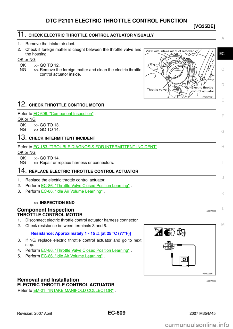 INFINITI M35 2007  Factory Service Manual DTC P2101 ELECTRIC THROTTLE CONTROL FUNCTION
EC-609
[VQ35DE]
C
D
E
F
G
H
I
J
K
L
MA
EC
Revision: 2007 April2007 M35/M45
11 .  CHECK ELECTRIC THROTTLE CONTROL ACTUATOR VISUALLY 
1. Remove the intake ai