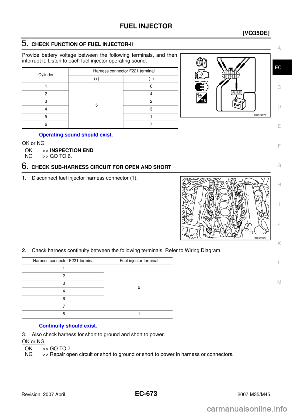 INFINITI M35 2007  Factory Service Manual FUEL INJECTOR
EC-673
[VQ35DE]
C
D
E
F
G
H
I
J
K
L
MA
EC
Revision: 2007 April2007 M35/M45
5. CHECK FUNCTION OF FUEL INJECTOR-II
Provide battery voltage between the following terminals, and then
interru