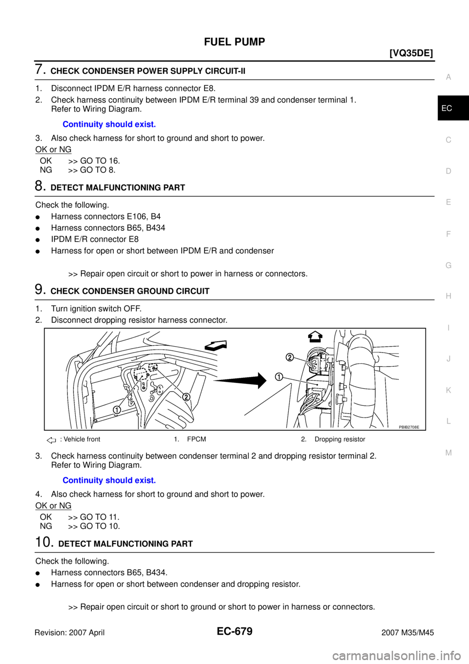 INFINITI M35 2007  Factory Service Manual FUEL PUMP
EC-679
[VQ35DE]
C
D
E
F
G
H
I
J
K
L
MA
EC
Revision: 2007 April2007 M35/M45
7. CHECK CONDENSER POWER SUPPLY CIRCUIT-II
1. Disconnect IPDM E/R harness connector E8.
2. Check harness continuity