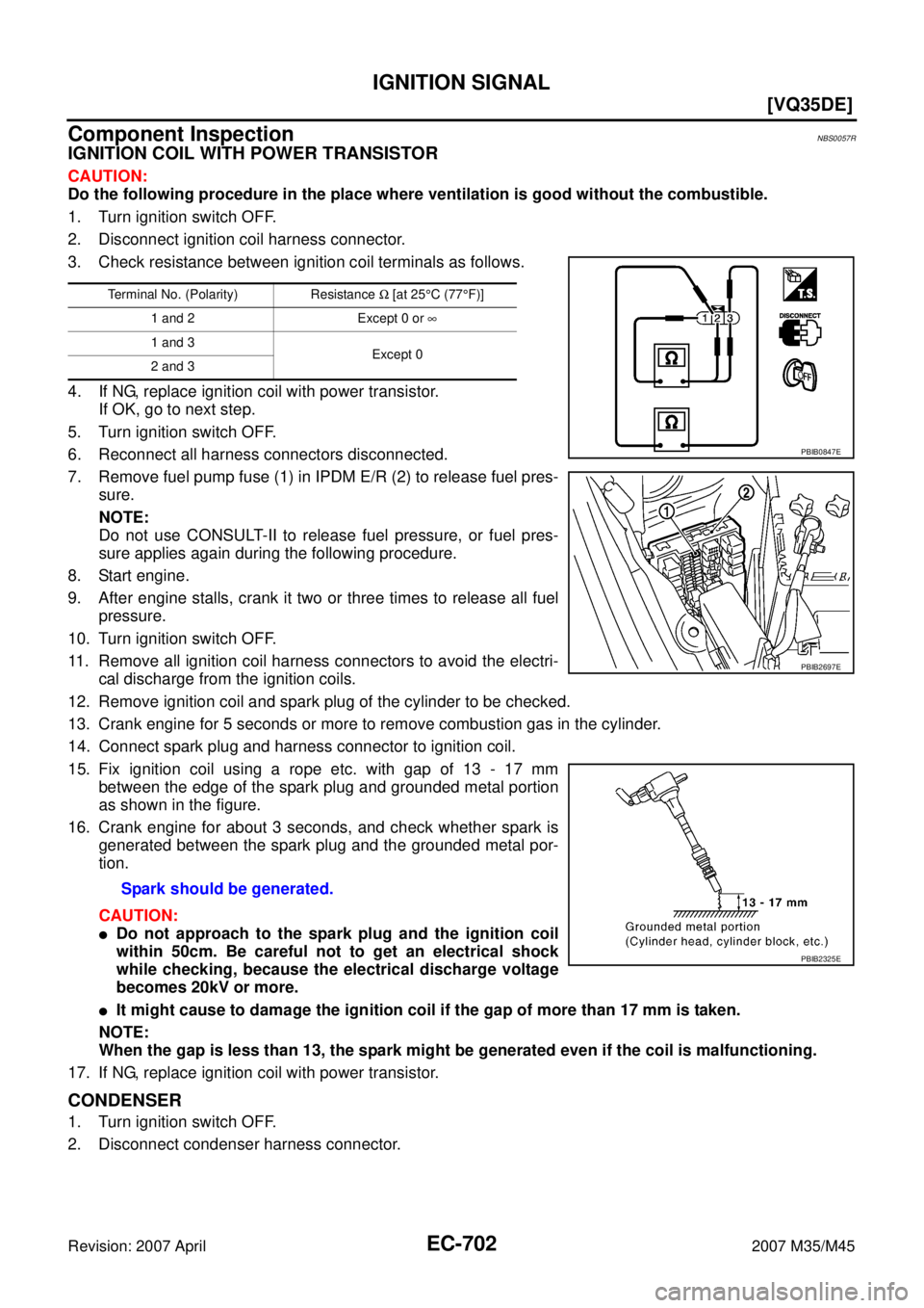 INFINITI M35 2007  Factory Service Manual EC-702
[VQ35DE]
IGNITION SIGNAL
Revision: 2007 April2007 M35/M45
Component InspectionNBS0057R
IGNITION COIL WITH POWER TRANSISTOR
CAUTION:
Do the following procedure in the place where ventilation is 
