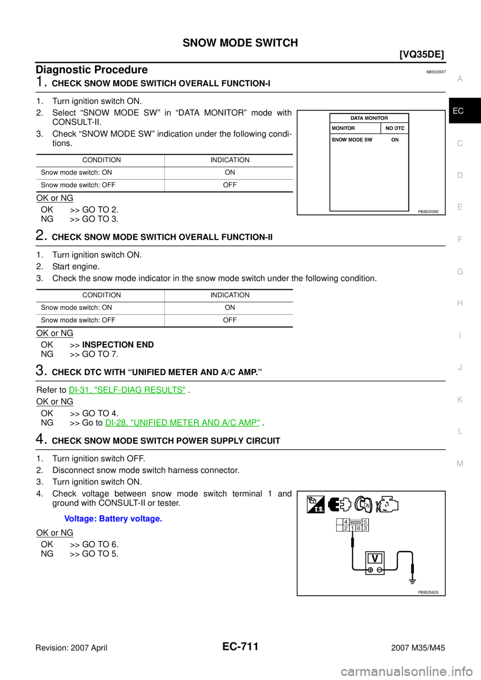 INFINITI M35 2007  Factory Service Manual SNOW MODE SWITCH
EC-711
[VQ35DE]
C
D
E
F
G
H
I
J
K
L
MA
EC
Revision: 2007 April2007 M35/M45
Diagnostic ProcedureNBS0058T
1. CHECK SNOW MODE SWITICH OVERALL FUNCTION-I
1. Turn ignition switch ON.
2. Se