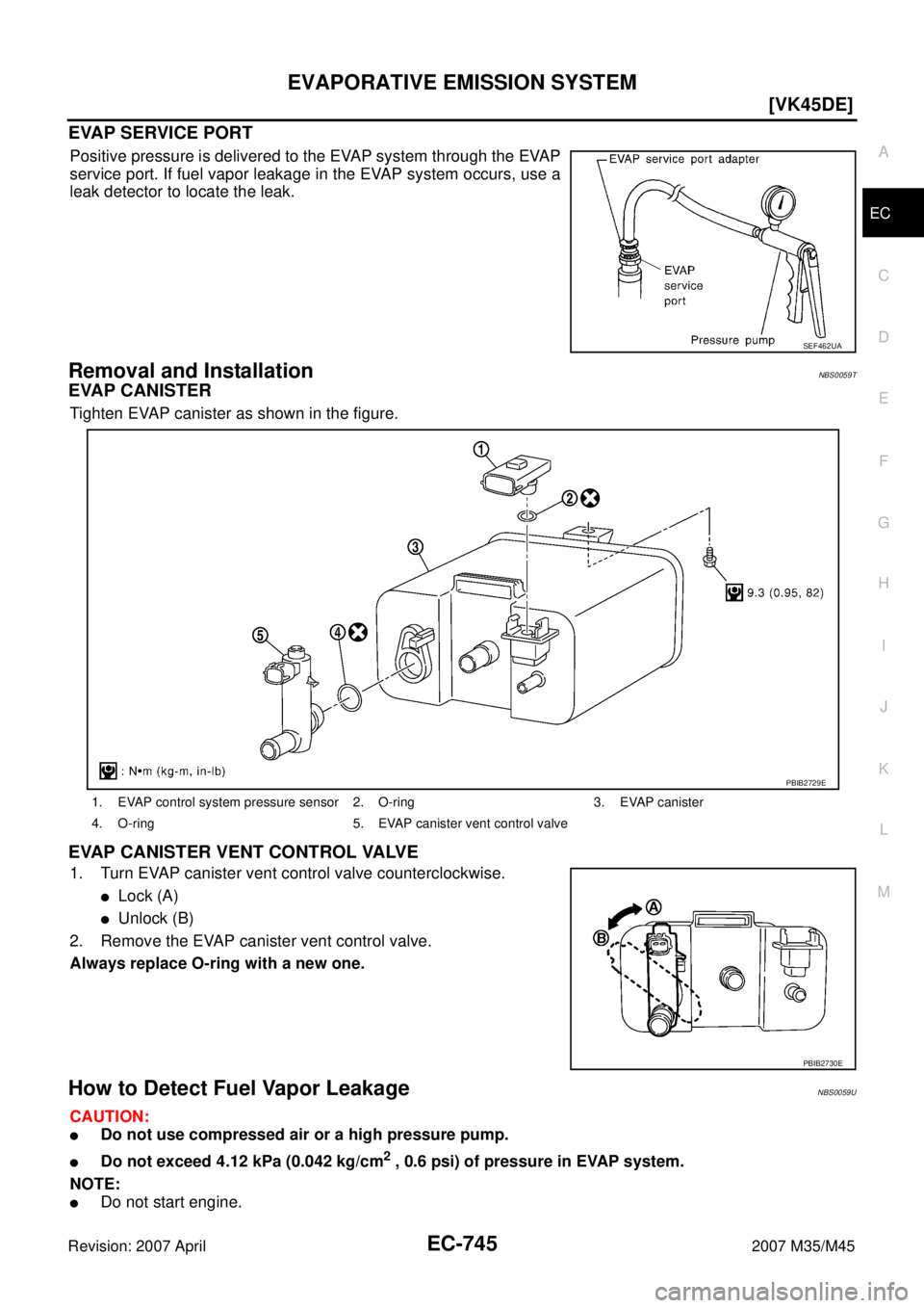 INFINITI M35 2007  Factory Service Manual EVAPORATIVE EMISSION SYSTEM
EC-745
[VK45DE]
C
D
E
F
G
H
I
J
K
L
MA
EC
Revision: 2007 April2007 M35/M45
EVAP SERVICE PORT
Positive pressure is delivered to the EVAP system through the EVAP
service port