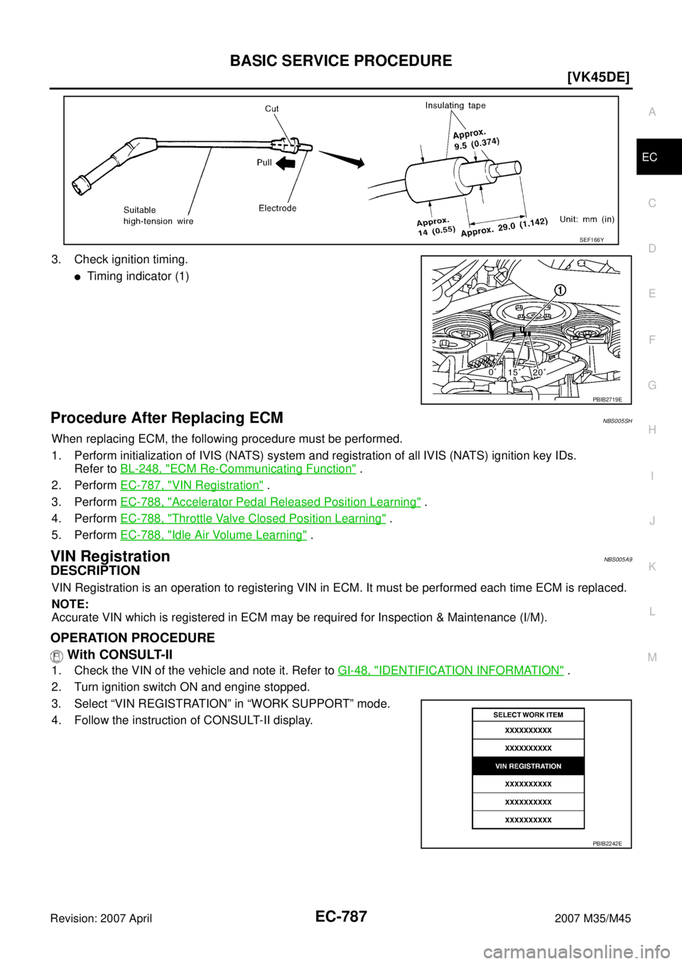 INFINITI M35 2007  Factory Service Manual BASIC SERVICE PROCEDURE
EC-787
[VK45DE]
C
D
E
F
G
H
I
J
K
L
MA
EC
Revision: 2007 April2007 M35/M45
3. Check ignition timing.
Timing indicator (1)
Procedure After Replacing ECMNBS005SH
When replacing 