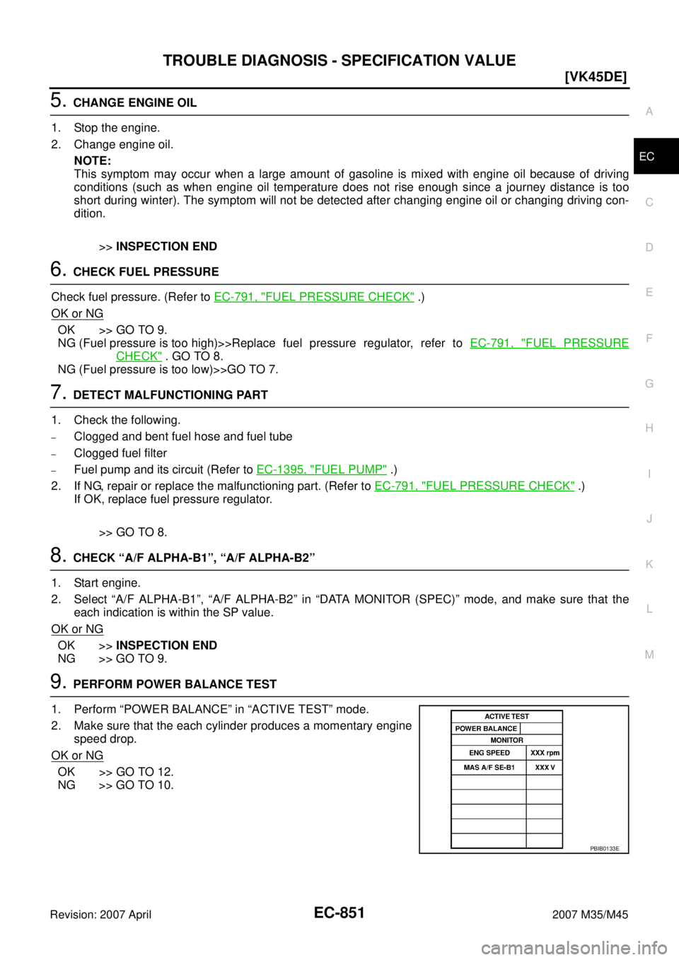 INFINITI M35 2007  Factory Service Manual TROUBLE DIAGNOSIS - SPECIFICATION VALUE
EC-851
[VK45DE]
C
D
E
F
G
H
I
J
K
L
MA
EC
Revision: 2007 April2007 M35/M45
5. CHANGE ENGINE OIL
1. Stop the engine.
2. Change engine oil.
NOTE:
This symptom may