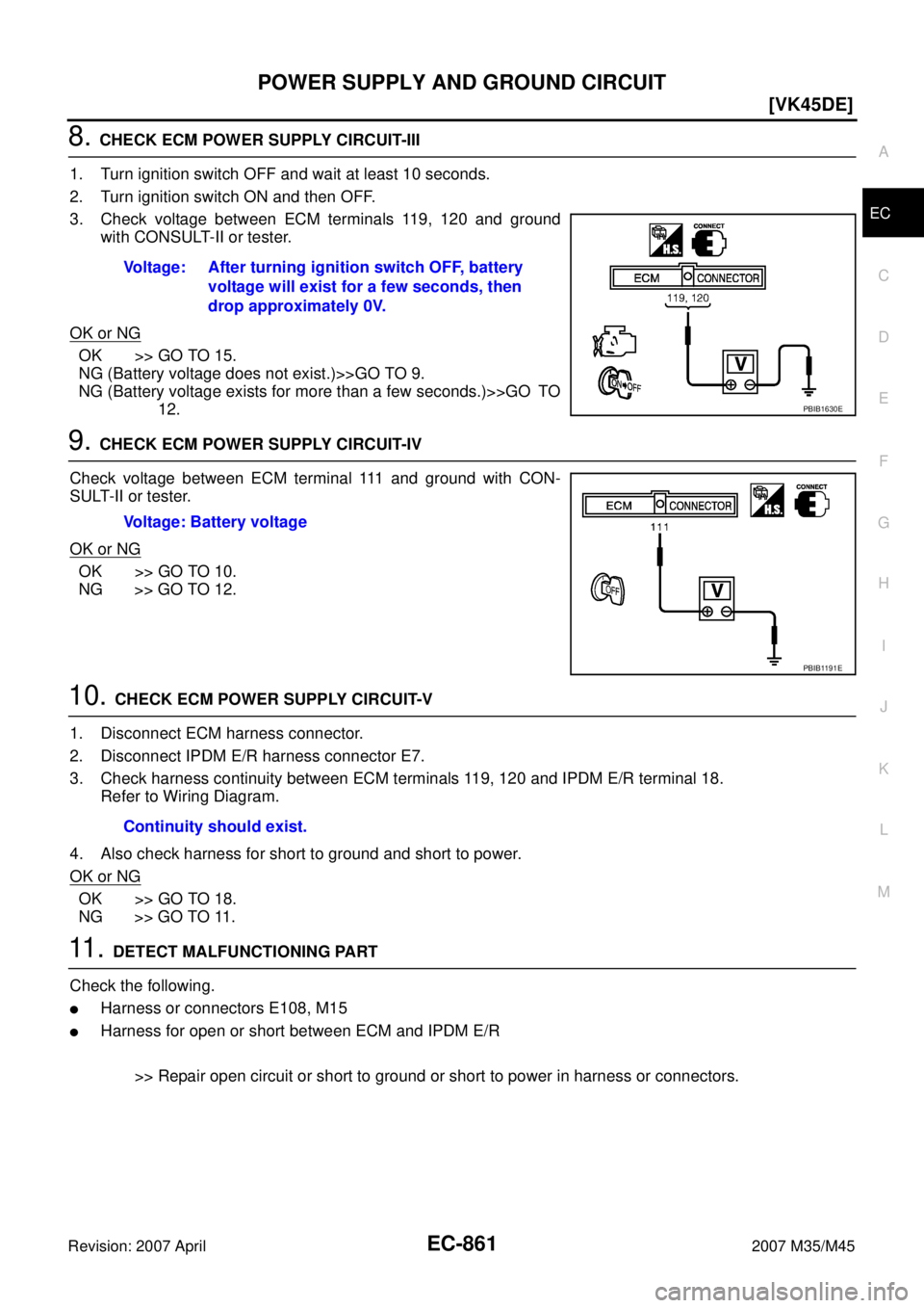 INFINITI M35 2007  Factory Service Manual POWER SUPPLY AND GROUND CIRCUIT
EC-861
[VK45DE]
C
D
E
F
G
H
I
J
K
L
MA
EC
Revision: 2007 April2007 M35/M45
8. CHECK ECM POWER SUPPLY CIRCUIT-III
1. Turn ignition switch OFF and wait at least 10 second