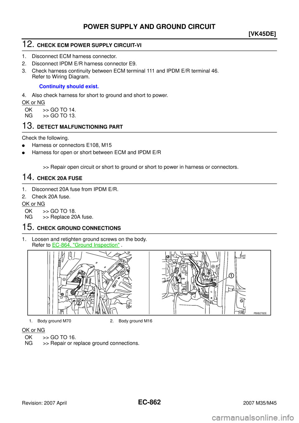 INFINITI M35 2007  Factory Service Manual EC-862
[VK45DE]
POWER SUPPLY AND GROUND CIRCUIT
Revision: 2007 April2007 M35/M45
12. CHECK ECM POWER SUPPLY CIRCUIT-VI
1. Disconnect ECM harness connector.
2. Disconnect IPDM E/R harness connector E9.