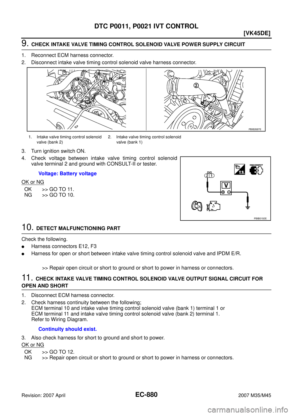 INFINITI M35 2007  Factory Service Manual EC-880
[VK45DE]
DTC P0011, P0021 IVT CONTROL
Revision: 2007 April2007 M35/M45
9. CHECK INTAKE VALVE TIMING CONTROL SOLENOID VALVE POWER SUPPLY CIRCUIT
1. Reconnect ECM harness connector.
2. Disconnect