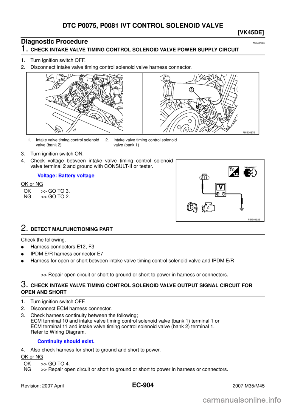 INFINITI M35 2007  Factory Service Manual EC-904
[VK45DE]
DTC P0075, P0081 IVT CONTROL SOLENOID VALVE
Revision: 2007 April2007 M35/M45
Diagnostic ProcedureNBS005C2
1. CHECK INTAKE VALVE TIMING CONTROL SOLENOID VALVE POWER SUPPLY CIRCUIT
1. Tu