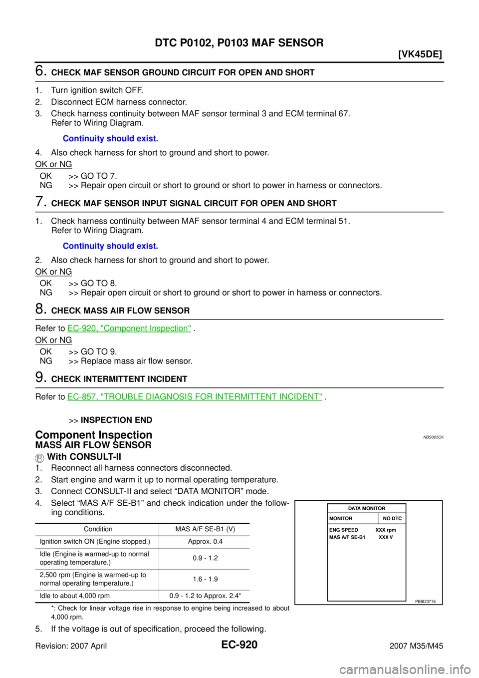 INFINITI M35 2007  Factory Service Manual EC-920
[VK45DE]
DTC P0102, P0103 MAF SENSOR
Revision: 2007 April2007 M35/M45
6. CHECK MAF SENSOR GROUND CIRCUIT FOR OPEN AND SHORT
1. Turn ignition switch OFF.
2. Disconnect ECM harness connector.
3. 