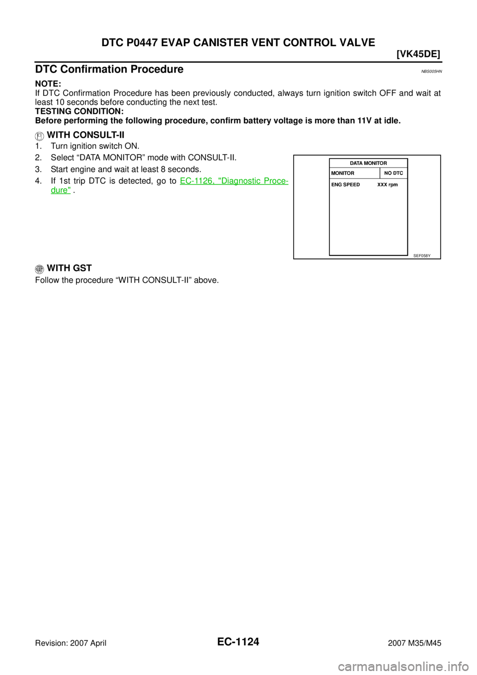 INFINITI M35 2007  Factory Service Manual EC-1124
[VK45DE]
DTC P0447 EVAP CANISTER VENT CONTROL VALVE
Revision: 2007 April2007 M35/M45
DTC Confirmation ProcedureNBS005HN
NOTE:
If DTC Confirmation Procedure has been previously conducted, alway