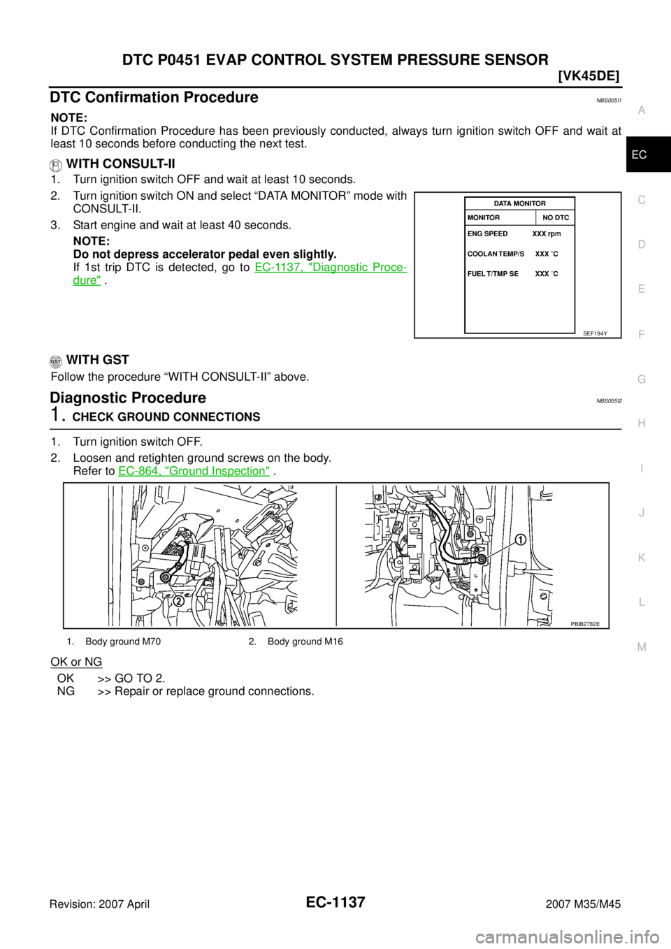 INFINITI M35 2007  Factory Service Manual DTC P0451 EVAP CONTROL SYSTEM PRESSURE SENSOR
EC-1137
[VK45DE]
C
D
E
F
G
H
I
J
K
L
MA
EC
Revision: 2007 April2007 M35/M45
DTC Confirmation ProcedureNBS005I1
NOTE:
If DTC Confirmation Procedure has bee
