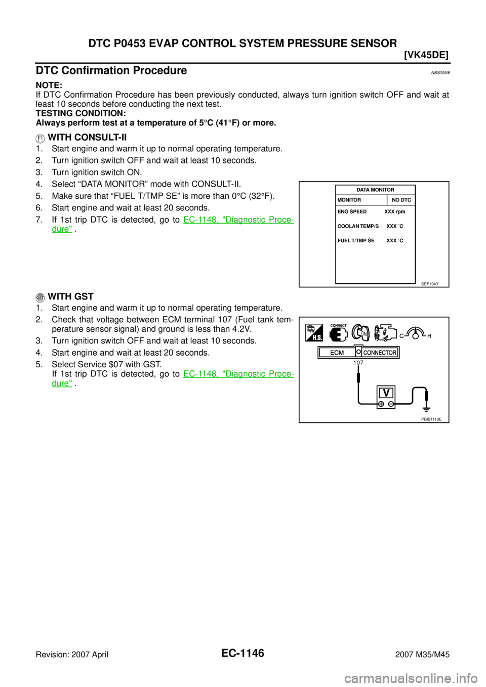 INFINITI M35 2007  Factory Service Manual EC-1146
[VK45DE]
DTC P0453 EVAP CONTROL SYSTEM PRESSURE SENSOR
Revision: 2007 April2007 M35/M45
DTC Confirmation ProcedureNBS005IE
NOTE:
If DTC Confirmation Procedure has been previously conducted, al