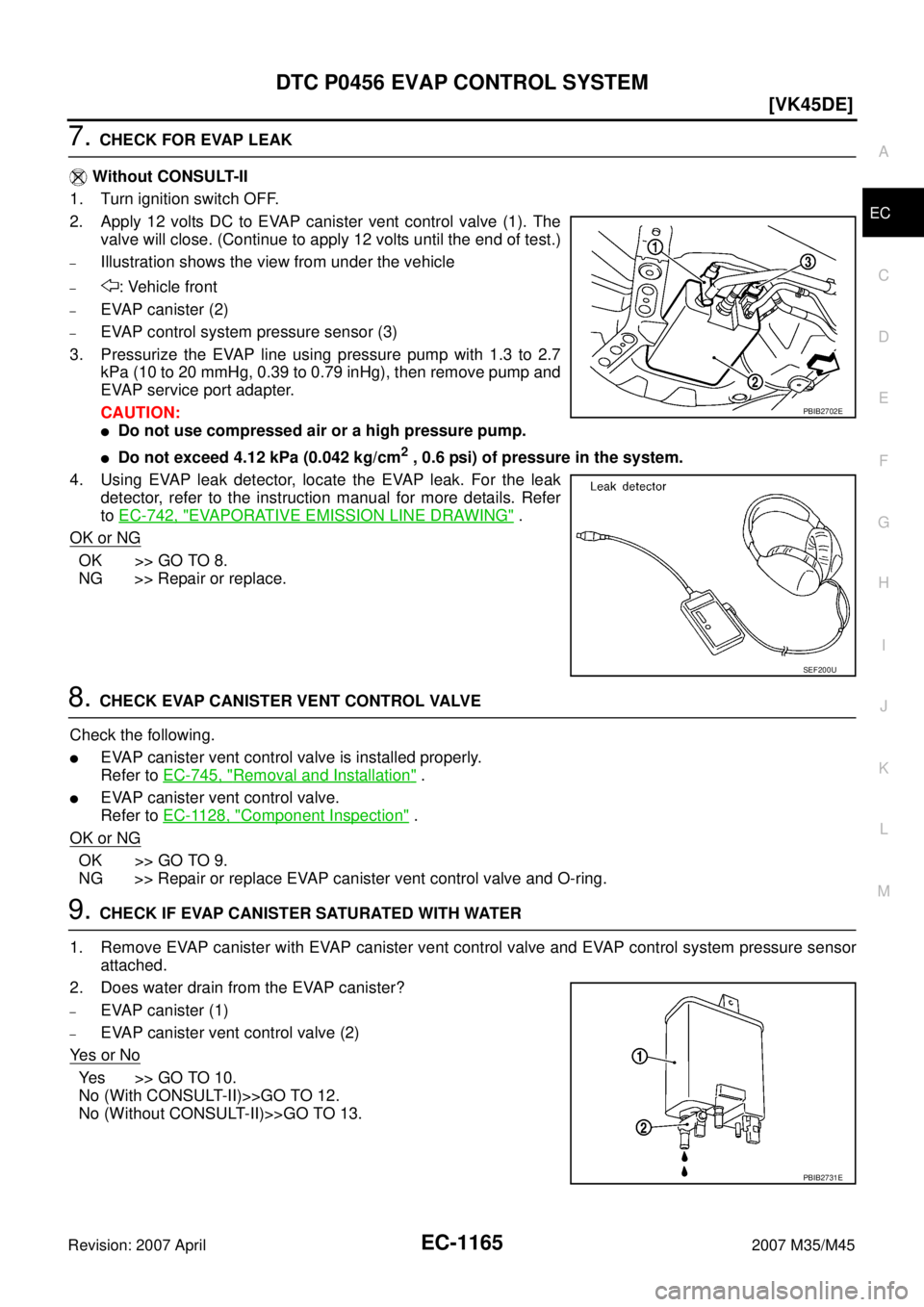 INFINITI M35 2007  Factory Service Manual DTC P0456 EVAP CONTROL SYSTEM
EC-1165
[VK45DE]
C
D
E
F
G
H
I
J
K
L
MA
EC
Revision: 2007 April2007 M35/M45
7. CHECK FOR EVAP LEAK
 Without CONSULT-II
1. Turn ignition switch OFF.
2. Apply 12 volts DC t