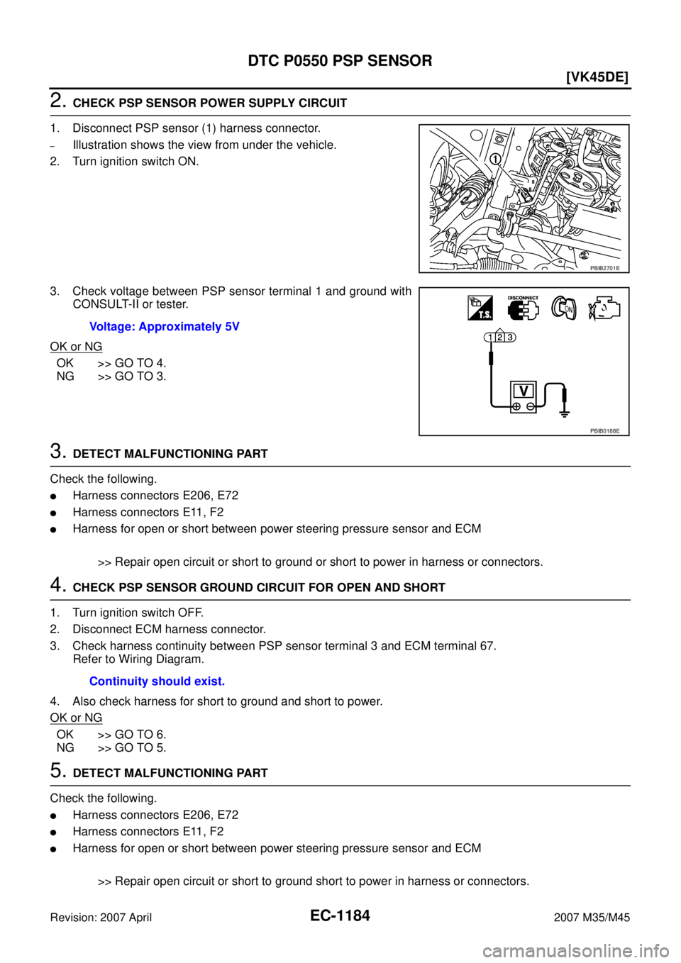 INFINITI M35 2007  Factory Service Manual EC-1184
[VK45DE]
DTC P0550 PSP SENSOR
Revision: 2007 April2007 M35/M45
2. CHECK PSP SENSOR POWER SUPPLY CIRCUIT
1. Disconnect PSP sensor (1) harness connector.
–Illustration shows the view from unde