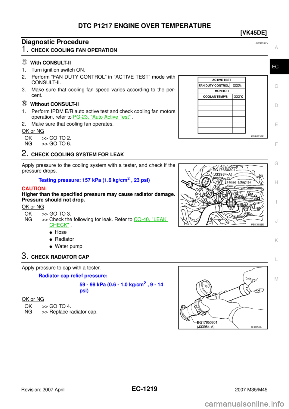 INFINITI M35 2007  Factory Service Manual DTC P1217 ENGINE OVER TEMPERATURE
EC-1219
[VK45DE]
C
D
E
F
G
H
I
J
K
L
MA
EC
Revision: 2007 April2007 M35/M45
Diagnostic ProcedureNBS005KV
1. CHECK COOLING FAN OPERATION
 With CONSULT-II
1. Turn ignit