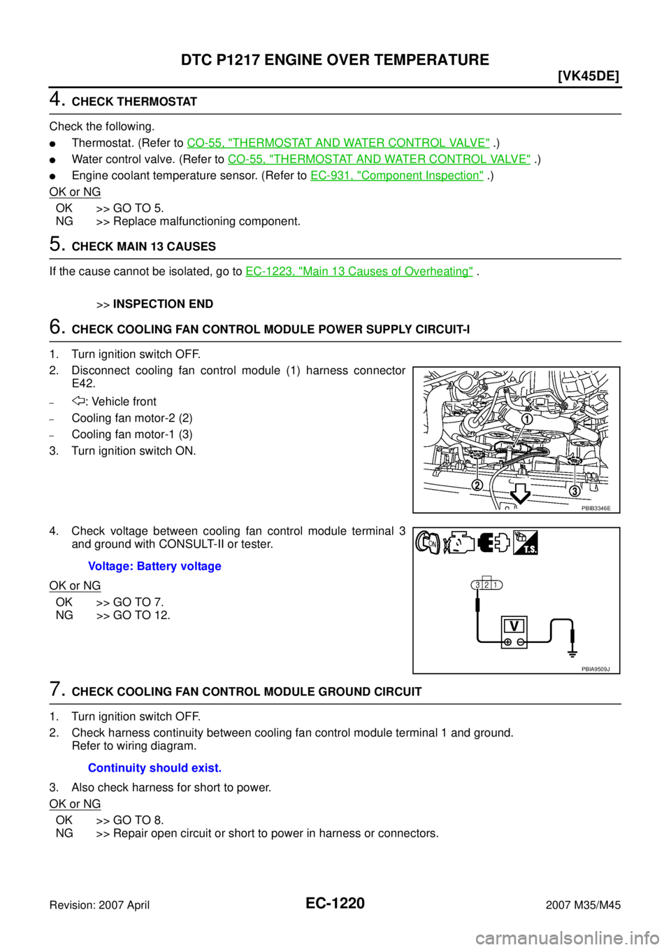 INFINITI M35 2007  Factory Service Manual EC-1220
[VK45DE]
DTC P1217 ENGINE OVER TEMPERATURE
Revision: 2007 April2007 M35/M45
4. CHECK THERMOSTAT
Check the following.
Thermostat. (Refer to CO-55, "THERMOSTAT AND WATER CONTROL VALVE" .)
Wate