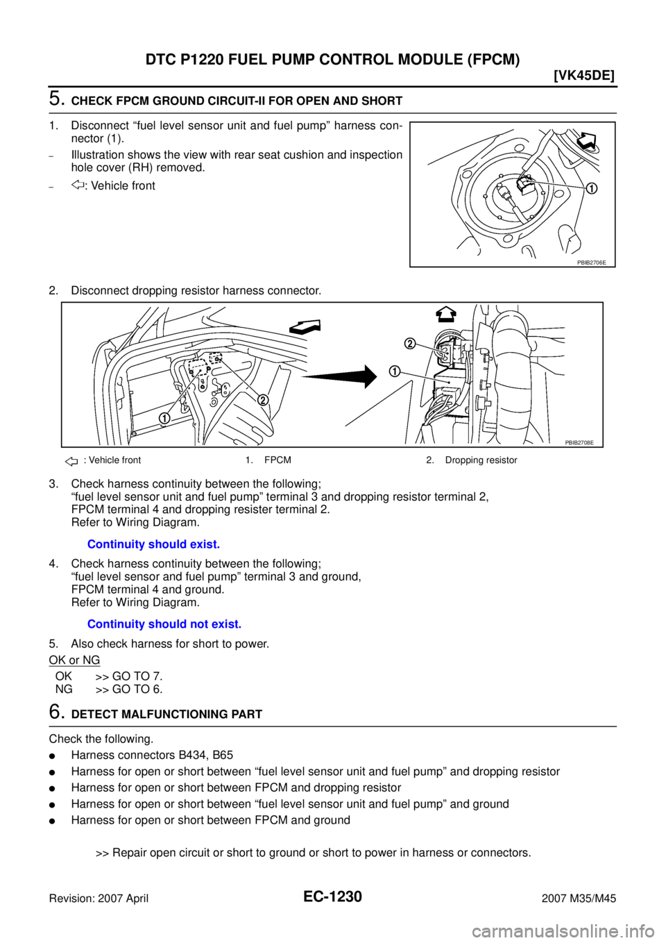 INFINITI M35 2007  Factory Service Manual EC-1230
[VK45DE]
DTC P1220 FUEL PUMP CONTROL MODULE (FPCM)
Revision: 2007 April2007 M35/M45
5. CHECK FPCM GROUND CIRCUIT-II FOR OPEN AND SHORT
1. Disconnect “fuel level sensor unit and fuel pump” 