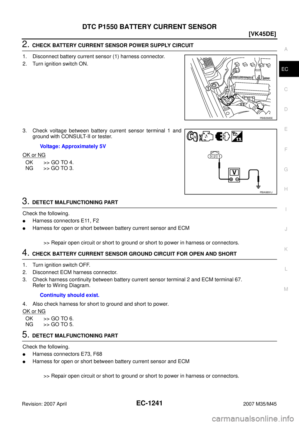 INFINITI M35 2007  Factory Service Manual DTC P1550 BATTERY CURRENT SENSOR
EC-1241
[VK45DE]
C
D
E
F
G
H
I
J
K
L
MA
EC
Revision: 2007 April2007 M35/M45
2. CHECK BATTERY CURRENT SENSOR POWER SUPPLY CIRCUIT
1. Disconnect battery current sensor (
