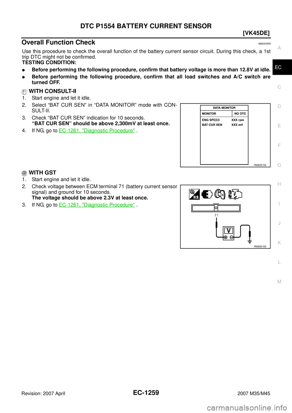 INFINITI M35 2007  Factory Service Manual DTC P1554 BATTERY CURRENT SENSOR
EC-1259
[VK45DE]
C
D
E
F
G
H
I
J
K
L
MA
EC
Revision: 2007 April2007 M35/M45
Overall Function CheckNBS005M3
Use this procedure to check the overall function of the batt