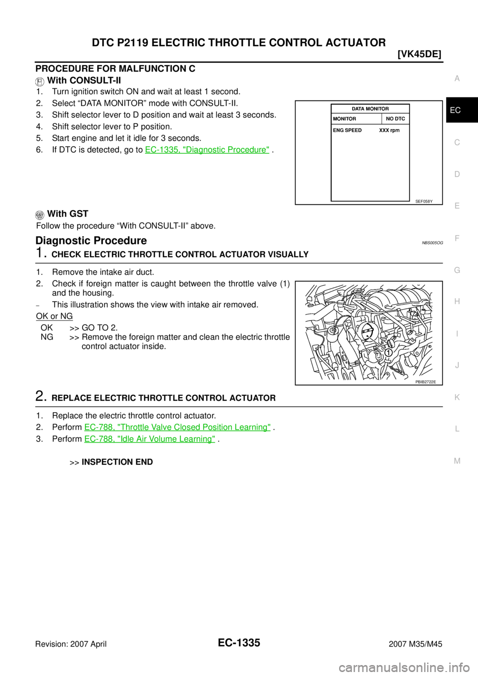 INFINITI M35 2007  Factory Service Manual DTC P2119 ELECTRIC THROTTLE CONTROL ACTUATOR
EC-1335
[VK45DE]
C
D
E
F
G
H
I
J
K
L
MA
EC
Revision: 2007 April2007 M35/M45
PROCEDURE FOR MALFUNCTION C
 With CONSULT-II
1. Turn ignition switch ON and wai