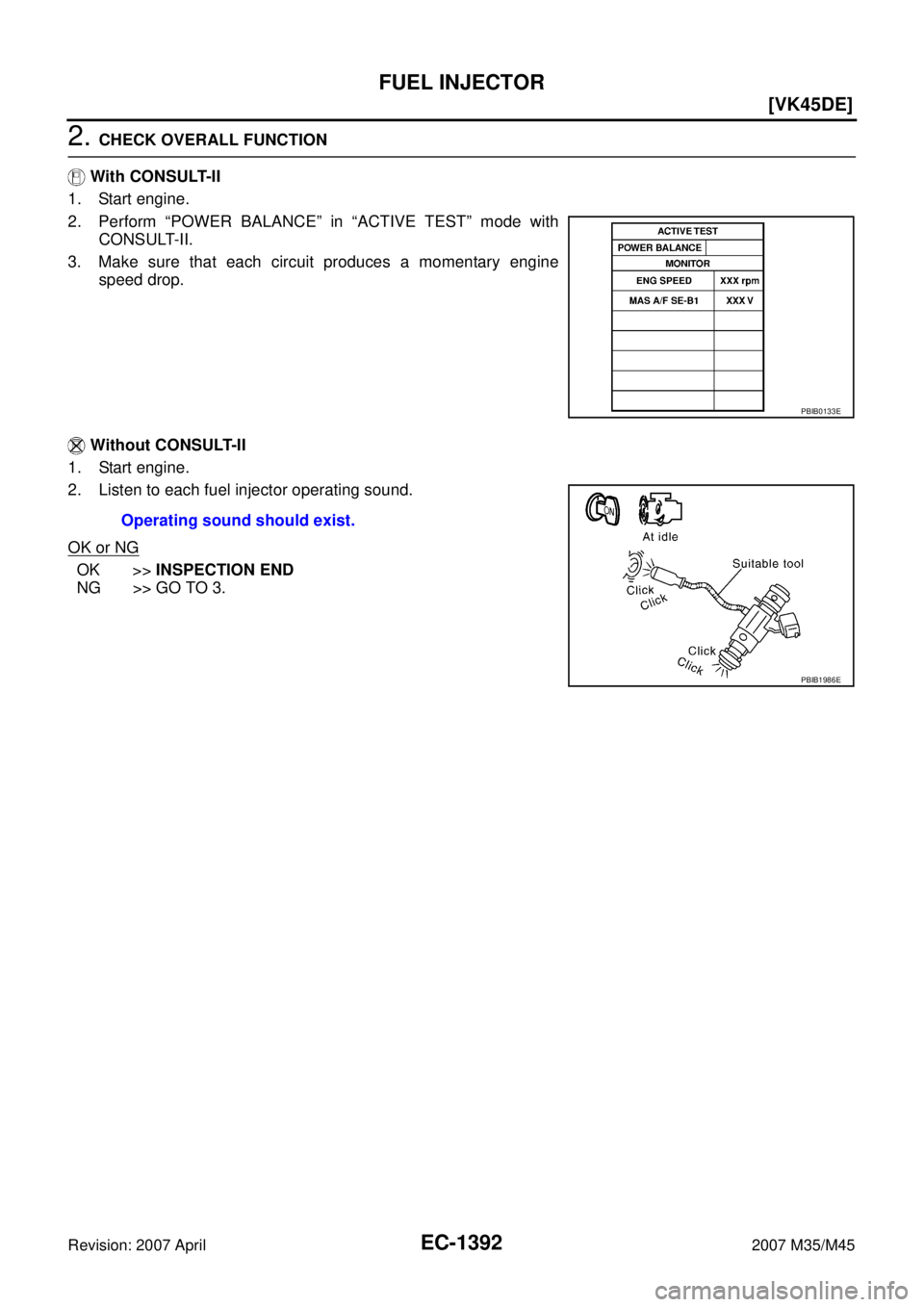 INFINITI M35 2007  Factory Service Manual EC-1392
[VK45DE]
FUEL INJECTOR
Revision: 2007 April2007 M35/M45
2. CHECK OVERALL FUNCTION
 With CONSULT-II
1. Start engine.
2. Perform “POWER BALANCE” in “ACTIVE TEST” mode with
CONSULT-II.
3.