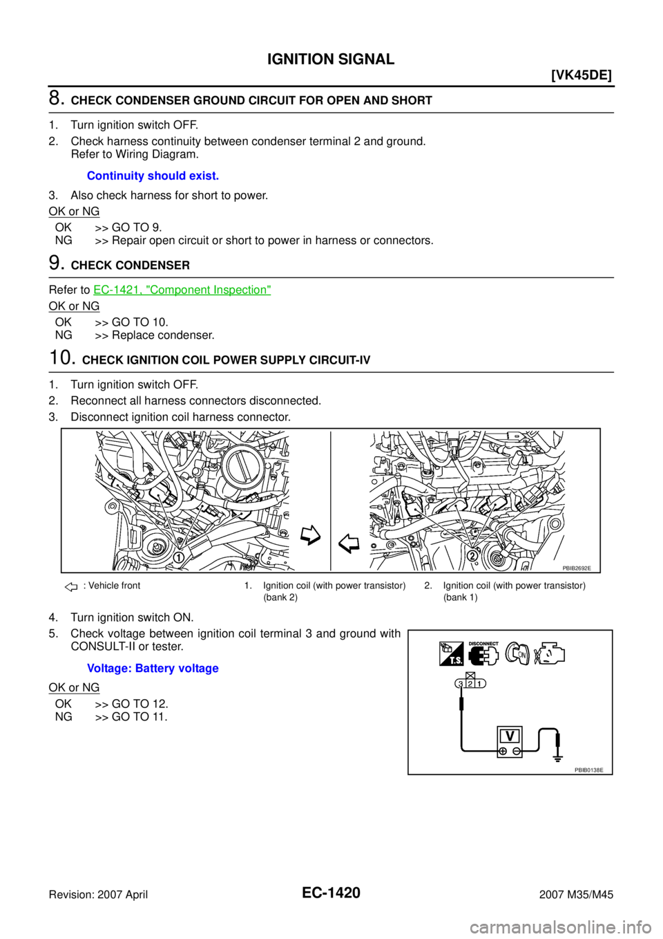 INFINITI M35 2007  Factory Service Manual EC-1420
[VK45DE]
IGNITION SIGNAL
Revision: 2007 April2007 M35/M45
8. CHECK CONDENSER GROUND CIRCUIT FOR OPEN AND SHORT
1. Turn ignition switch OFF.
2. Check harness continuity between condenser termin