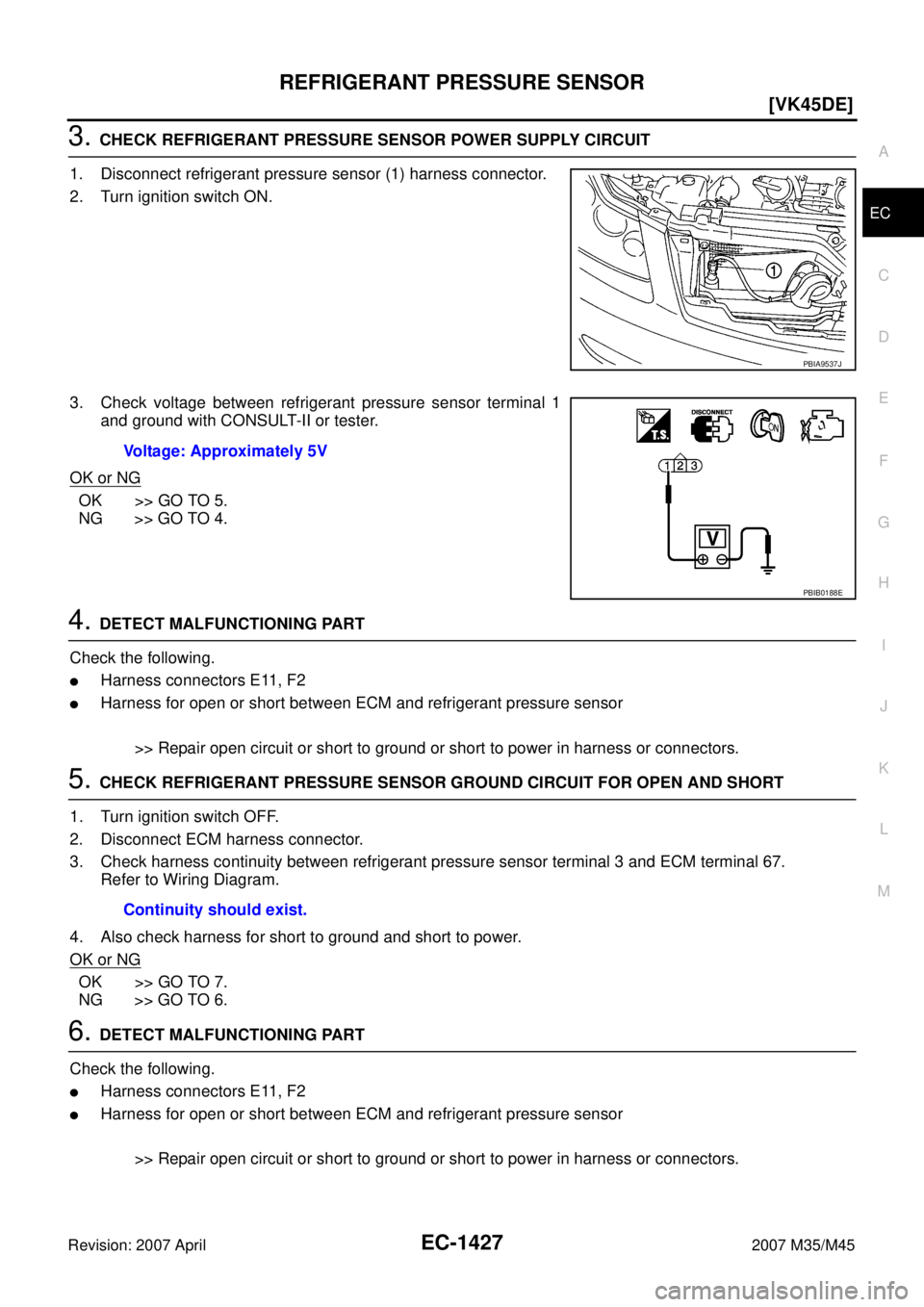 INFINITI M35 2007  Factory Service Manual REFRIGERANT PRESSURE SENSOR
EC-1427
[VK45DE]
C
D
E
F
G
H
I
J
K
L
MA
EC
Revision: 2007 April2007 M35/M45
3. CHECK REFRIGERANT PRESSURE SENSOR POWER SUPPLY CIRCUIT
1. Disconnect refrigerant pressure sen