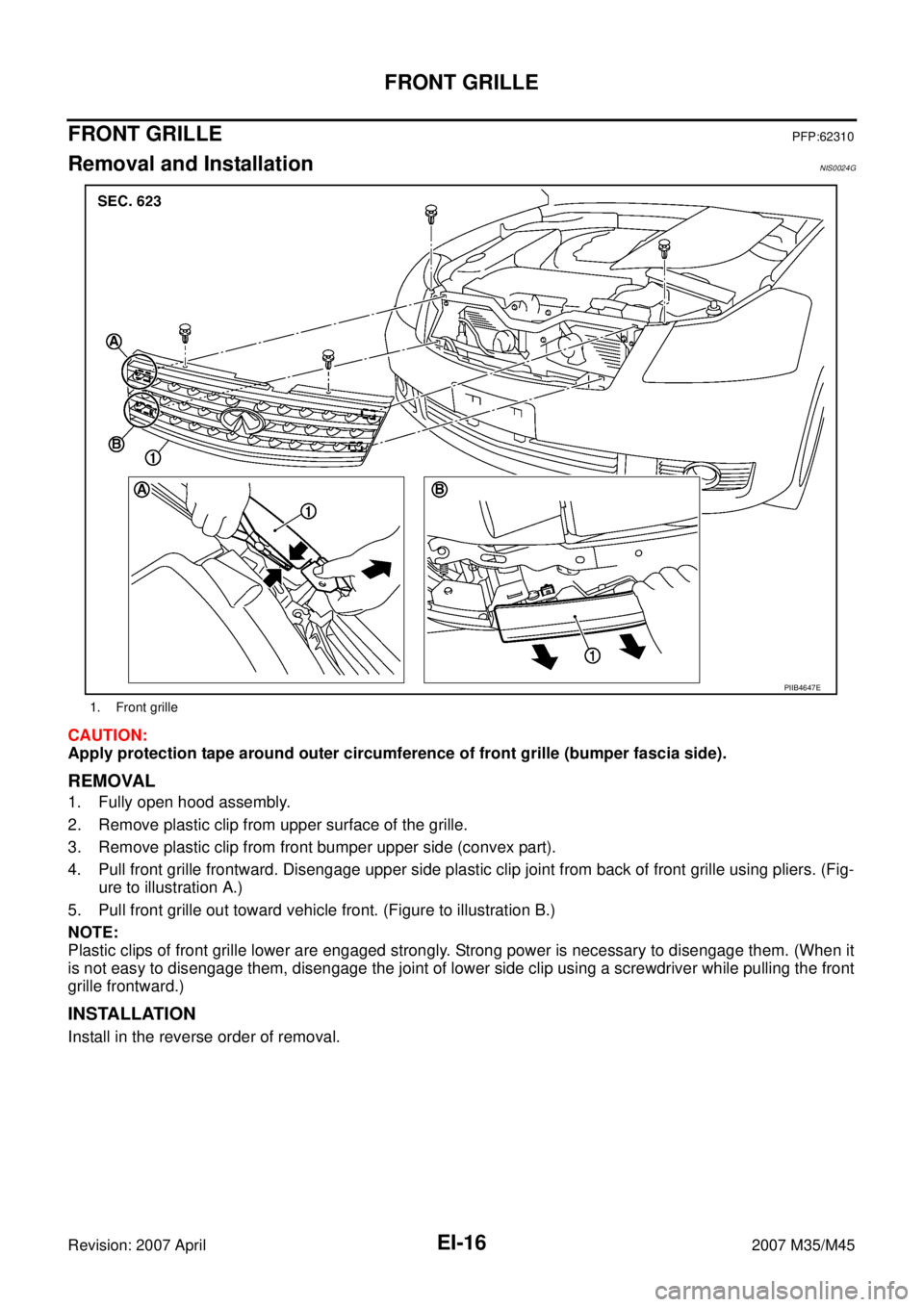 INFINITI M35 2007  Factory Service Manual EI-16
FRONT GRILLE
Revision: 2007 April2007 M35/M45
FRONT GRILLEPFP:62310
Removal and InstallationNIS0024G
CAUTION:
Apply protection tape around outer circumference of front grille (bumper fascia side