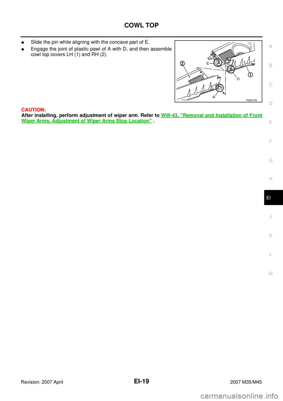 INFINITI M35 2007  Factory Service Manual COWL TOP
EI-19
C
D
E
F
G
H
J
K
L
MA
B
EI
Revision: 2007 April2007 M35/M45
Slide the pin while aligning with the concave part of E.
Engage the joint of plastic pawl of A with D, and then assemble
cow