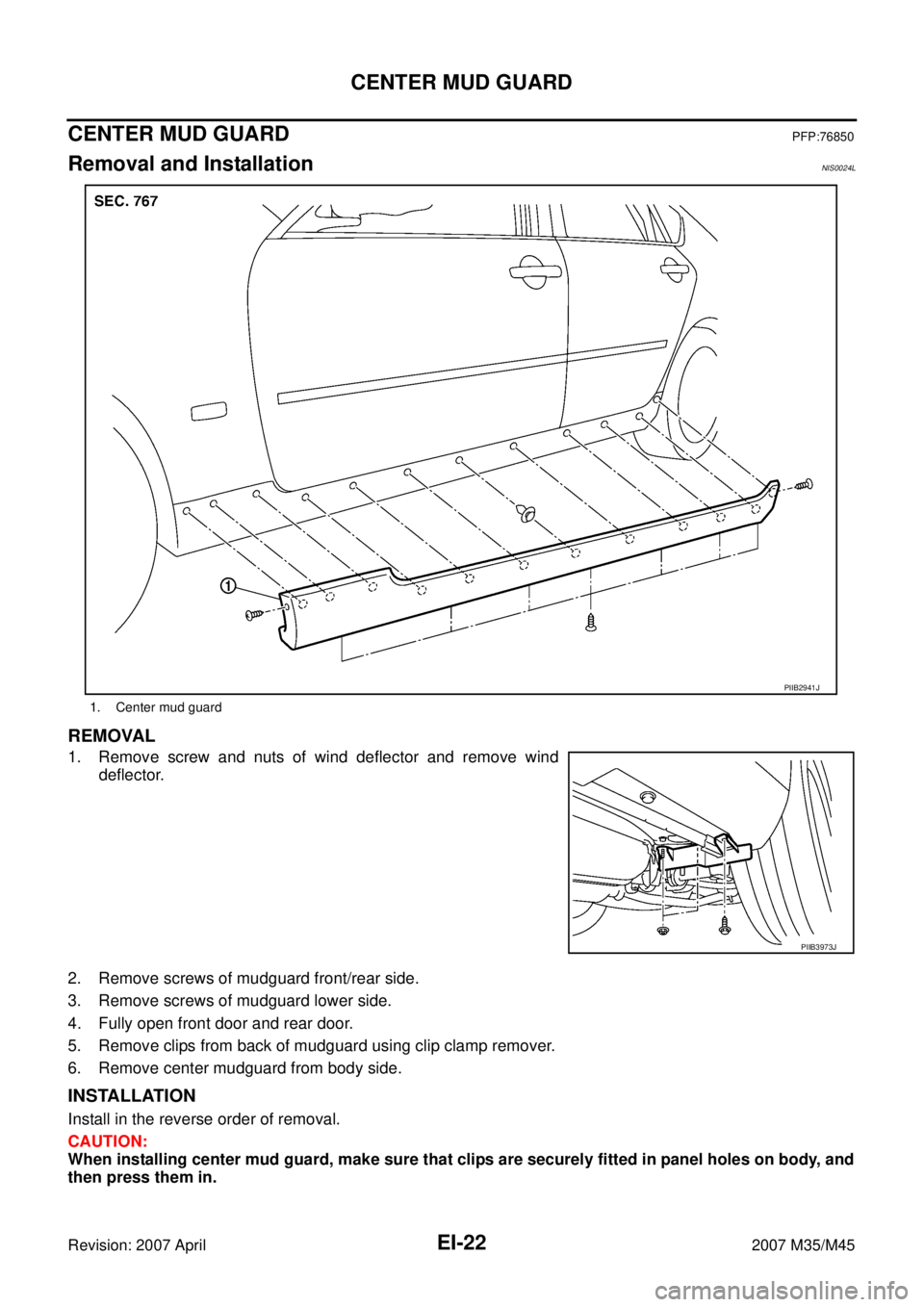 INFINITI M35 2007  Factory Service Manual EI-22
CENTER MUD GUARD
Revision: 2007 April2007 M35/M45
CENTER MUD GUARDPFP:76850
Removal and InstallationNIS0024L
REMOVAL
1. Remove screw and nuts of wind deflector and remove wind
deflector.
2. Remo