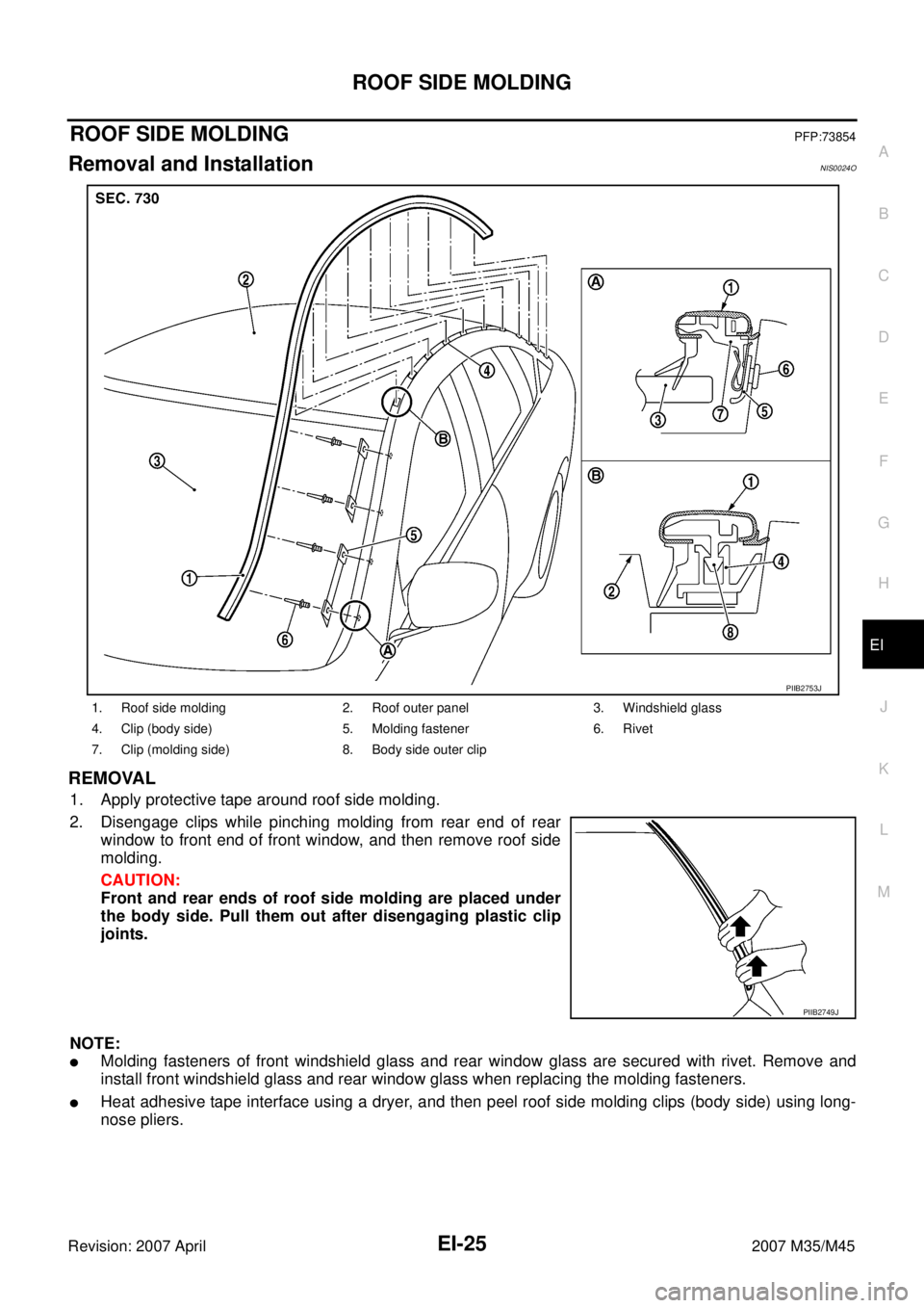 INFINITI M35 2007  Factory Service Manual ROOF SIDE MOLDING
EI-25
C
D
E
F
G
H
J
K
L
MA
B
EI
Revision: 2007 April2007 M35/M45
ROOF SIDE MOLDINGPFP:73854
Removal and InstallationNIS0024O
REMOVAL
1. Apply protective tape around roof side molding