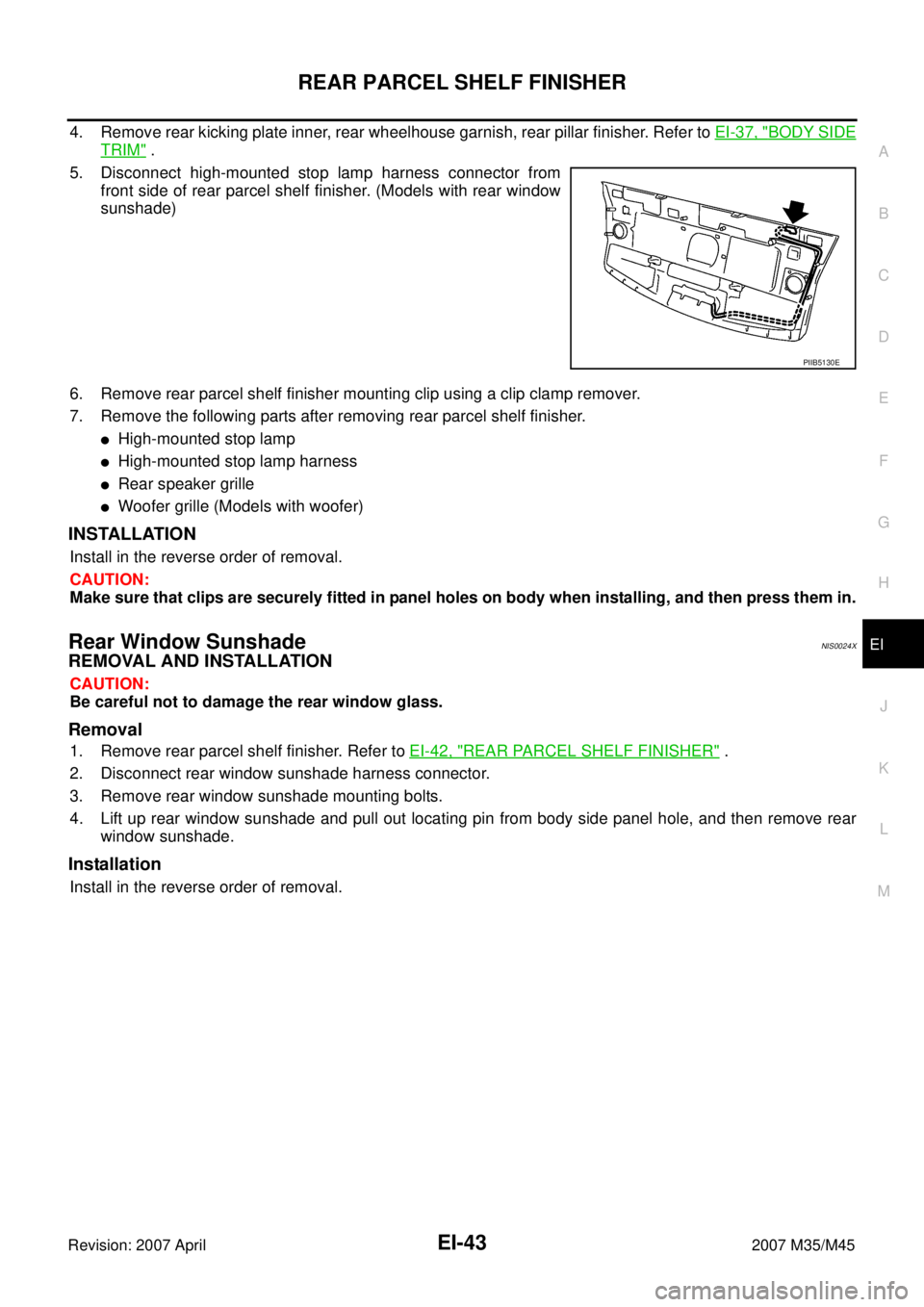 INFINITI M35 2007  Factory Service Manual REAR PARCEL SHELF FINISHER
EI-43
C
D
E
F
G
H
J
K
L
MA
B
EI
Revision: 2007 April2007 M35/M45
4. Remove rear kicking plate inner, rear wheelhouse garnish, rear pillar finisher. Refer to EI-37, "BODY SID