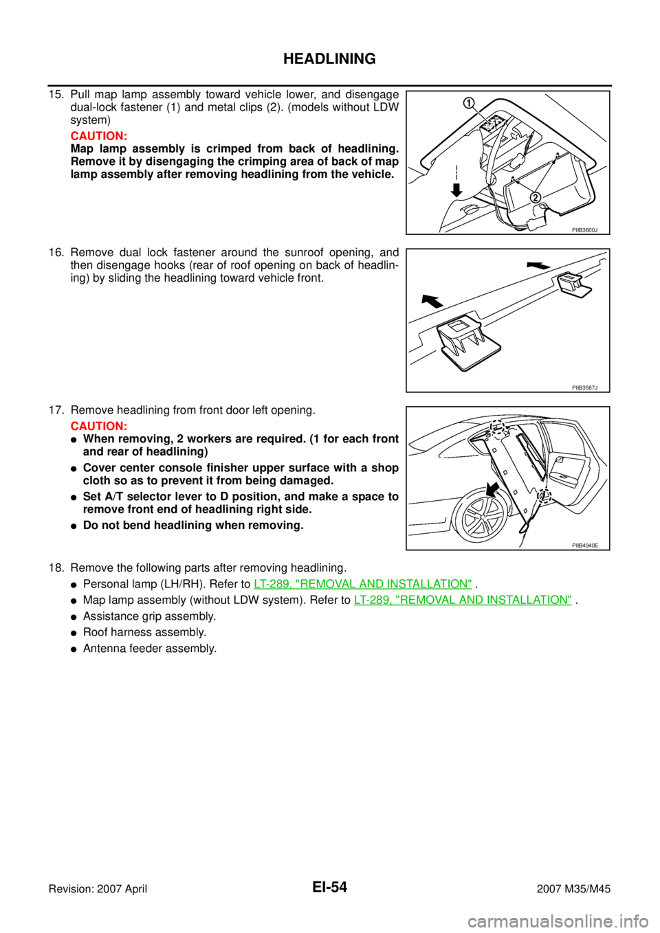 INFINITI M35 2007 Factory Service Manual EI-54
HEADLINING
Revision: 2007 April2007 M35/M45
15. Pull map lamp assembly toward vehicle lower, and disengage
dual-lock fastener (1) and metal clips (2). (models without LDW
system)
CAUTION:
Map la INFINITI M35 2007 Factory Service Manual EI-54
HEADLINING
Revision: 2007 April2007 M35/M45
15. Pull map lamp assembly toward vehicle lower, and disengage
dual-lock fastener (1) and metal clips (2). (models without LDW
system)
CAUTION:
Map la