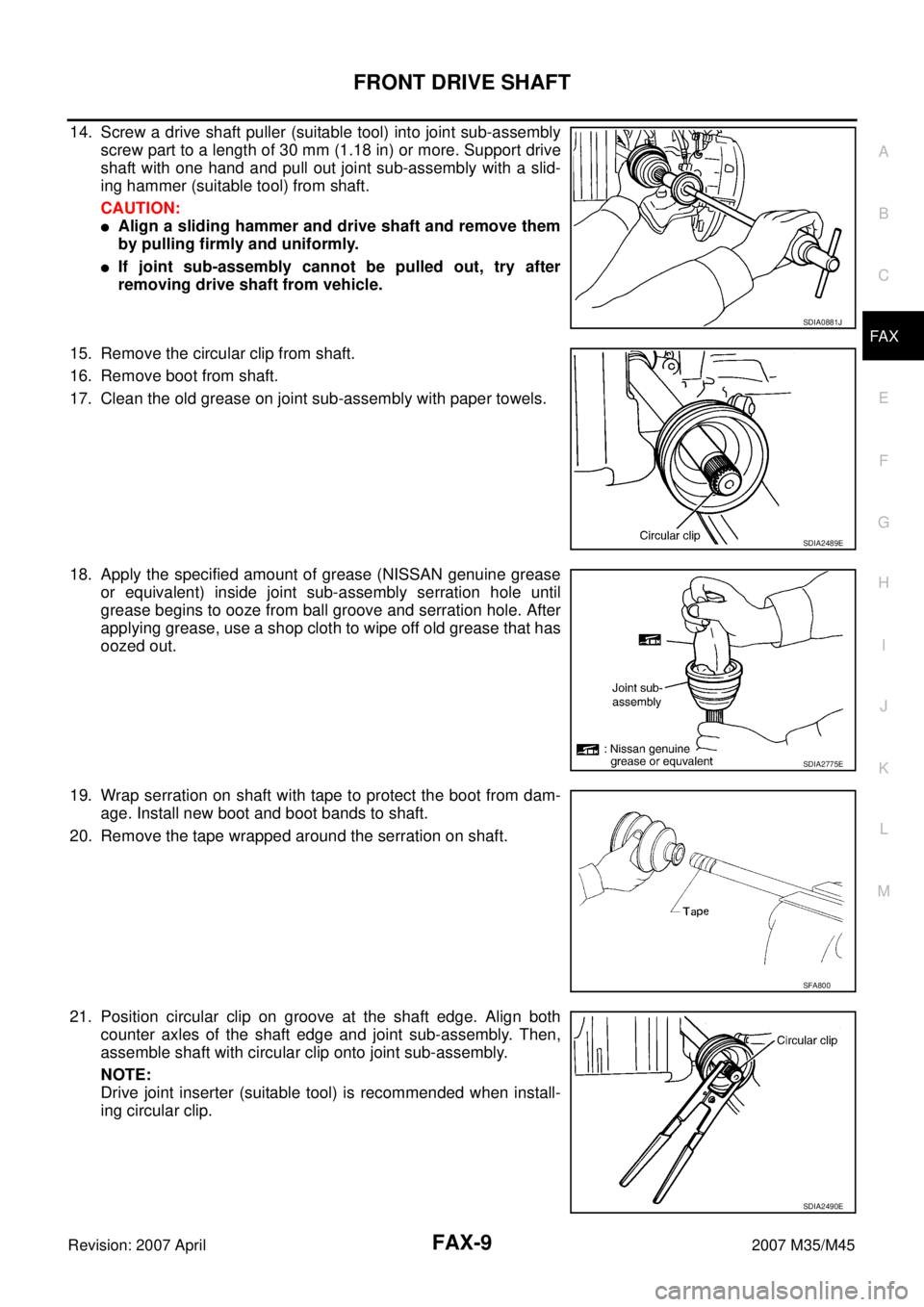 INFINITI M35 2007  Factory Service Manual FRONT DRIVE SHAFT
FAX-9
C
E
F
G
H
I
J
K
L
MA
B
FA X
Revision: 2007 April2007 M35/M45
14. Screw a drive shaft puller (suitable tool) into joint sub-assembly
screw part to a length of 30 mm (1.18 in) or