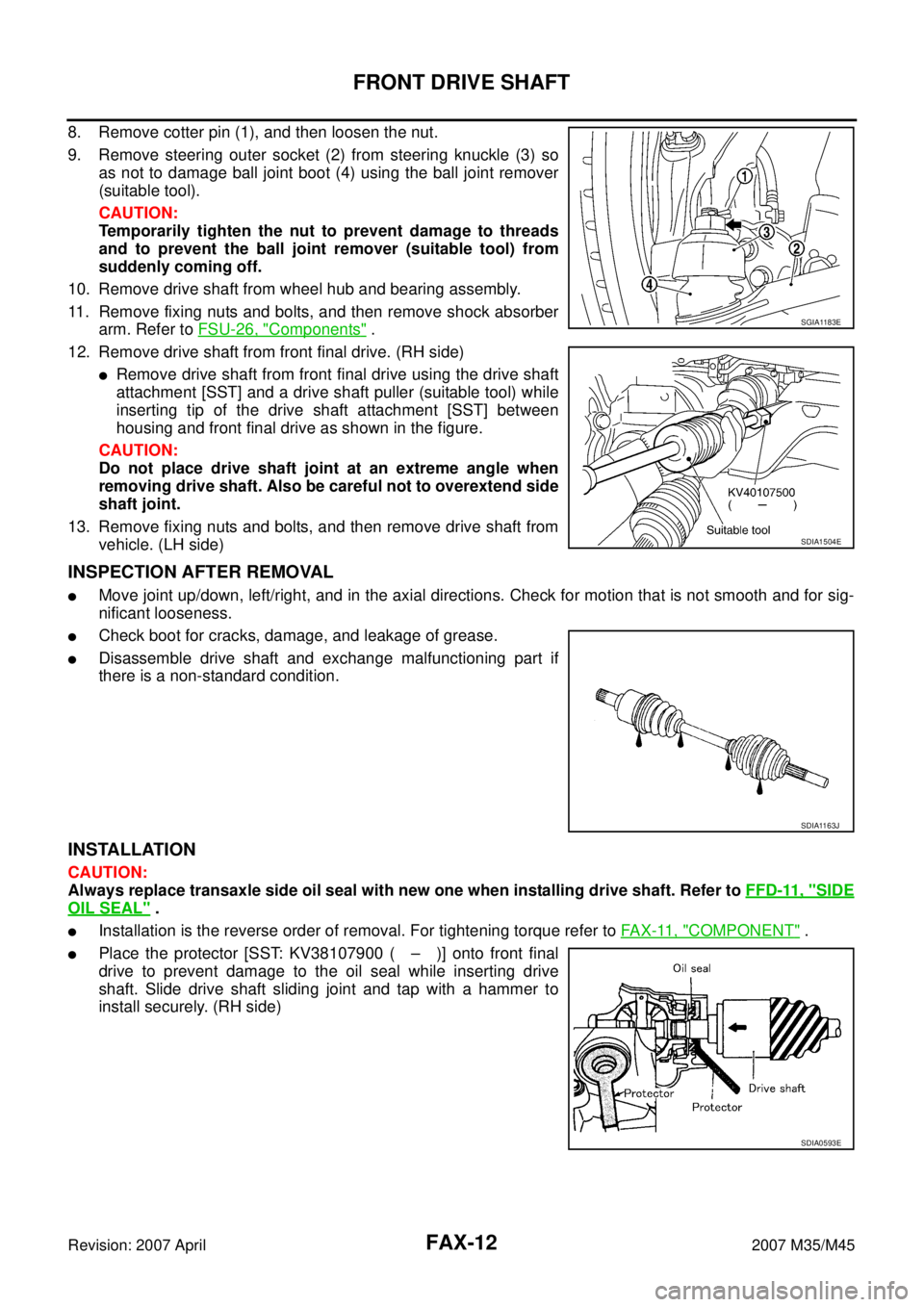 INFINITI M35 2007 Factory Service Manual FAX-12
FRONT DRIVE SHAFT
Revision: 2007 April2007 M35/M45
8. Remove cotter pin (1), and then loosen the nut.
9. Remove steering outer socket (2) from steering knuckle (3) so
as not to damage ball join INFINITI M35 2007 Factory Service Manual FAX-12
FRONT DRIVE SHAFT
Revision: 2007 April2007 M35/M45
8. Remove cotter pin (1), and then loosen the nut.
9. Remove steering outer socket (2) from steering knuckle (3) so
as not to damage ball join
