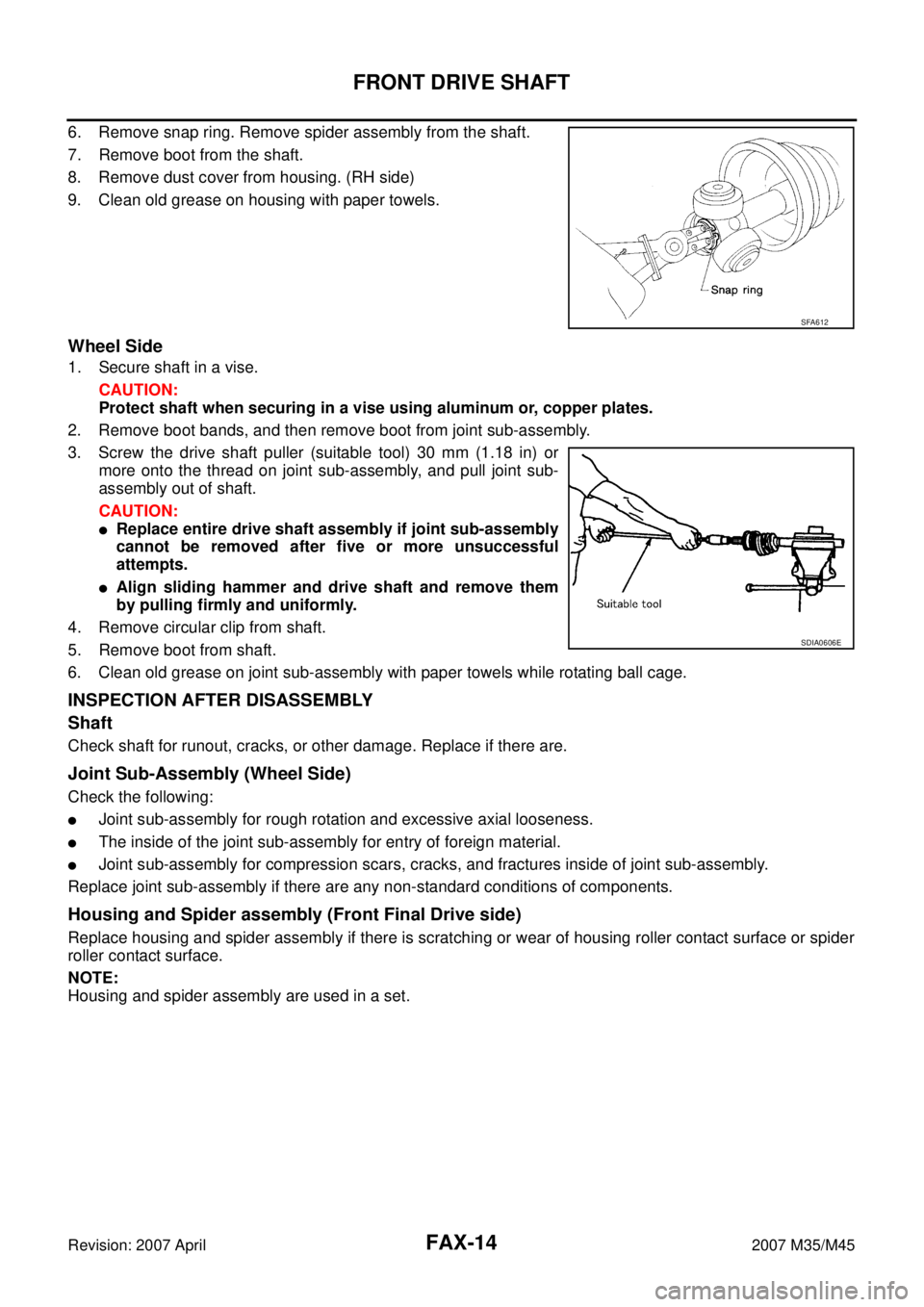 INFINITI M35 2007 Factory Service Manual FAX-14
FRONT DRIVE SHAFT
Revision: 2007 April2007 M35/M45
6. Remove snap ring. Remove spider assembly from the shaft.
7. Remove boot from the shaft.
8. Remove dust cover from housing. (RH side)
9. Cle INFINITI M35 2007 Factory Service Manual FAX-14
FRONT DRIVE SHAFT
Revision: 2007 April2007 M35/M45
6. Remove snap ring. Remove spider assembly from the shaft.
7. Remove boot from the shaft.
8. Remove dust cover from housing. (RH side)
9. Cle