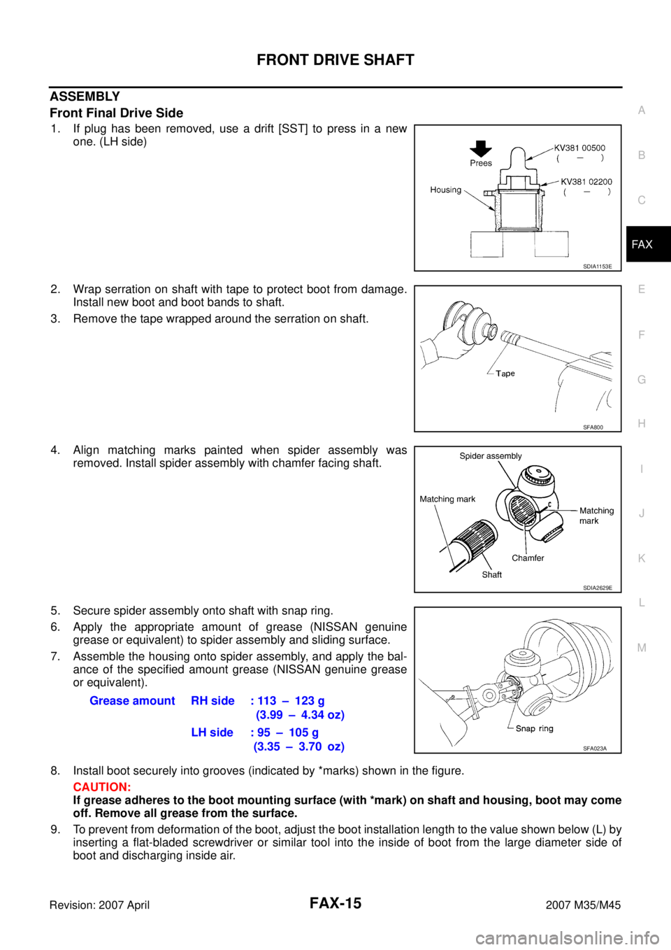 INFINITI M35 2007  Factory Service Manual FRONT DRIVE SHAFT
FAX-15
C
E
F
G
H
I
J
K
L
MA
B
FA X
Revision: 2007 April2007 M35/M45
ASSEMBLY
Front Final Drive Side
1. If plug has been removed, use a drift [SST] to press in a new
one. (LH side)
2.